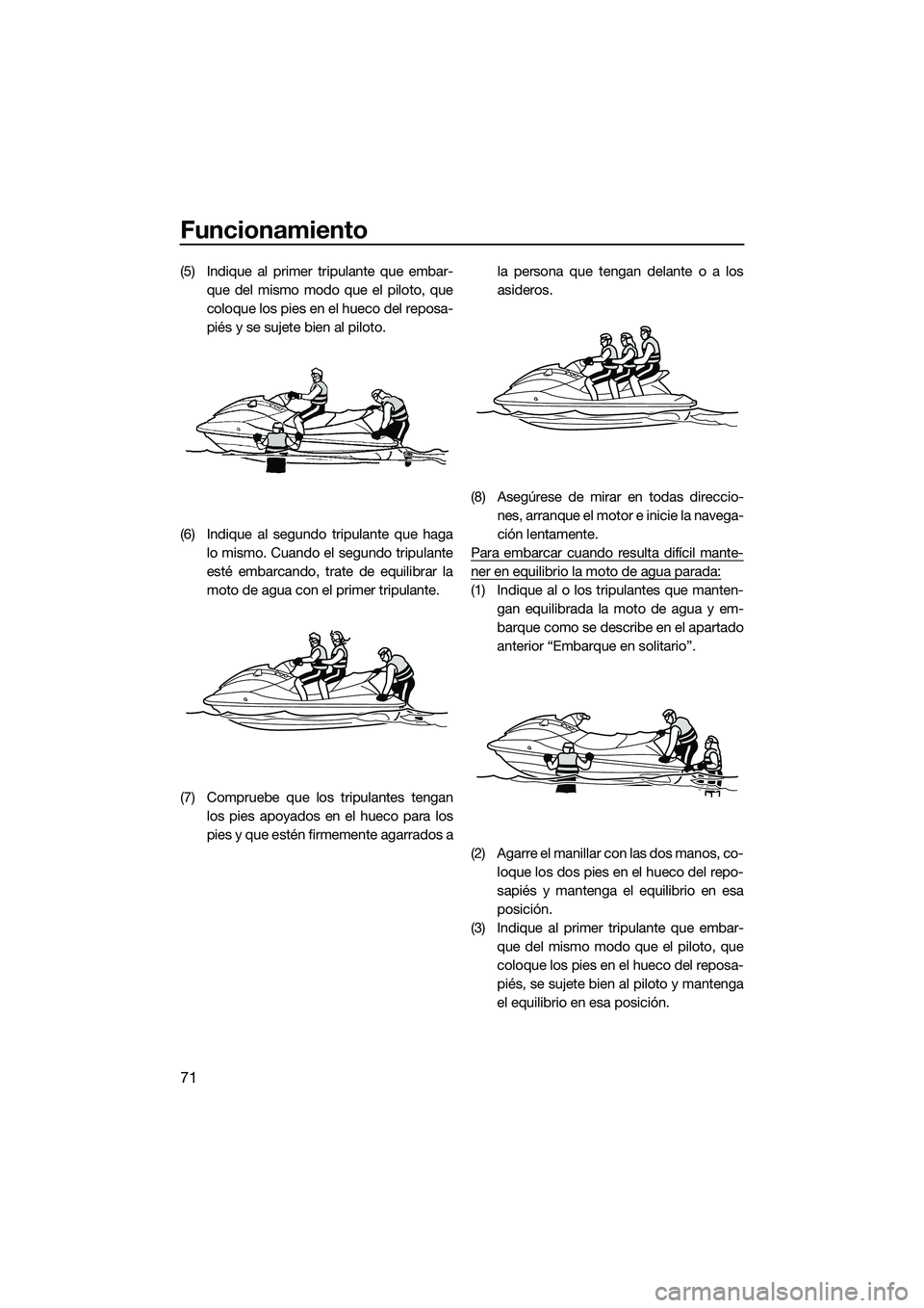 YAMAHA VX DELUXE 2014 Manuale de Empleo (in Spanish) Funcionamiento
71
(5) Indique al primer tripulante que embar-que del mismo modo que el piloto, que
coloque los pies en el hueco del reposa-
piés y se sujete bien al piloto.
(6) Indique al segundo tri YAMAHA VX DELUXE 2014 Manuale de Empleo (in Spanish) Funcionamiento
71
(5) Indique al primer tripulante que embar-que del mismo modo que el piloto, que
coloque los pies en el hueco del reposa-
piés y se sujete bien al piloto.
(6) Indique al segundo tri