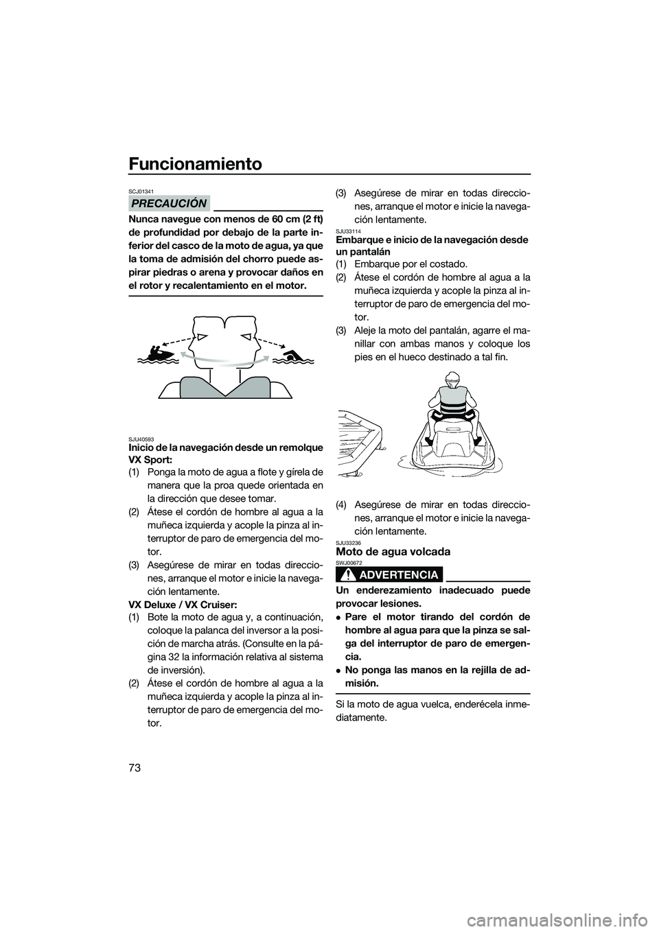 YAMAHA VX DELUXE 2014 Manuale de Empleo (in Spanish) Funcionamiento
73
PRECAUCIÓN
SCJ01341
Nunca navegue con menos de 60 cm (2 ft)
de profundidad por debajo de la parte in-
ferior del casco de la moto de agua, ya que
la toma de admisión del chorro pue YAMAHA VX DELUXE 2014 Manuale de Empleo (in Spanish) Funcionamiento
73
PRECAUCIÓN
SCJ01341
Nunca navegue con menos de 60 cm (2 ft)
de profundidad por debajo de la parte in-
ferior del casco de la moto de agua, ya que
la toma de admisión del chorro pue