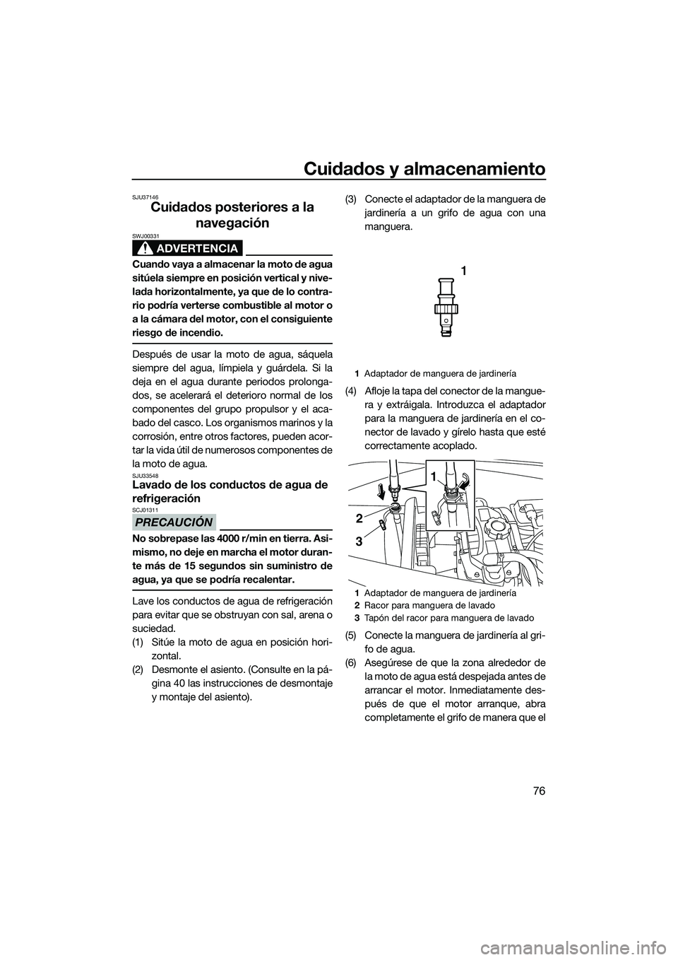 YAMAHA VX DELUXE 2014 Manuale de Empleo (in Spanish) Cuidados y almacenamiento
76
SJU37146
Cuidados posteriores a la navegación
ADVERTENCIA
SWJ00331
Cuando vaya a almacenar la moto de agua
sitúela siempre en posición vertical y nive-
lada horizontalm YAMAHA VX DELUXE 2014 Manuale de Empleo (in Spanish) Cuidados y almacenamiento
76
SJU37146
Cuidados posteriores a la navegación
ADVERTENCIA
SWJ00331
Cuando vaya a almacenar la moto de agua
sitúela siempre en posición vertical y nive-
lada horizontalm