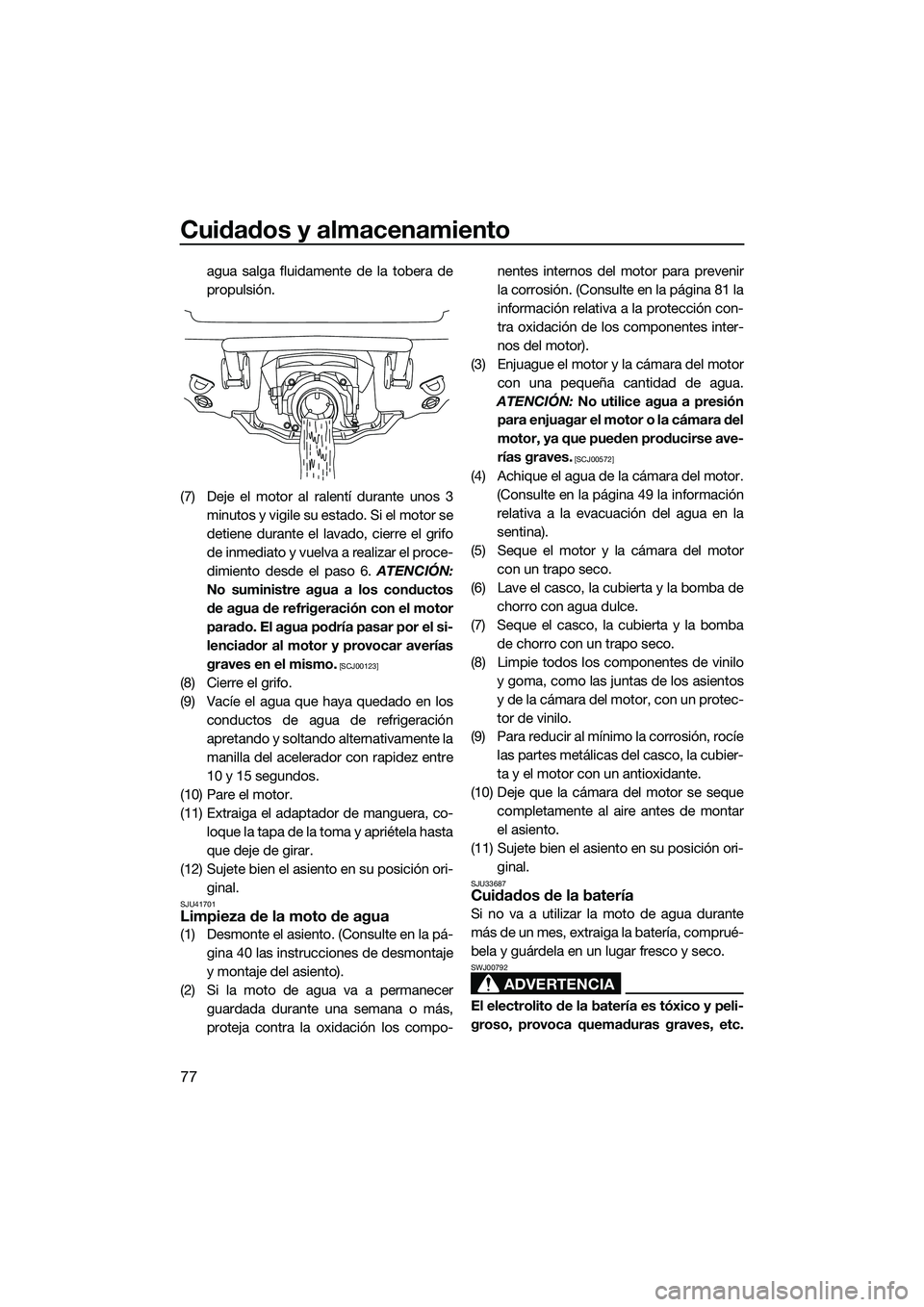 YAMAHA VX DELUXE 2014 Manuale de Empleo (in Spanish) Cuidados y almacenamiento
77
agua salga fluidamente de la tobera de
propulsión.
(7) Deje el motor al ralentí durante unos 3 minutos y vigile su estado. Si el motor se
detiene durante el lavado, cier YAMAHA VX DELUXE 2014 Manuale de Empleo (in Spanish) Cuidados y almacenamiento
77
agua salga fluidamente de la tobera de
propulsión.
(7) Deje el motor al ralentí durante unos 3 minutos y vigile su estado. Si el motor se
detiene durante el lavado, cier