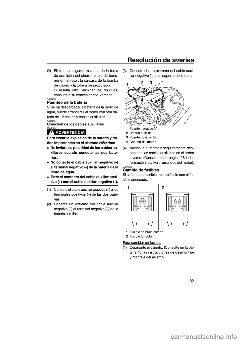 YAMAHA VX DELUXE 2014  Manuale de Empleo (in Spanish) Resolución de averías
92
(2) Elimine las algas o residuos de la tomade admisión del chorro, el eje de trans-
misión, el rotor, la carcasa de la bomba
de chorro y la tobera de propulsión.
Si resul