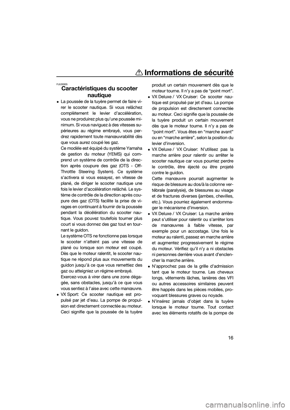 YAMAHA VX CRUISER 2014  Notices Demploi (in French) Informations de sécurité
16
FJU30935
Caractéristiques du scooter nautique
La poussée de la tuyère permet de faire vi-
rer le scooter nautique. Si vous relâchez
complètement le levier d’acc