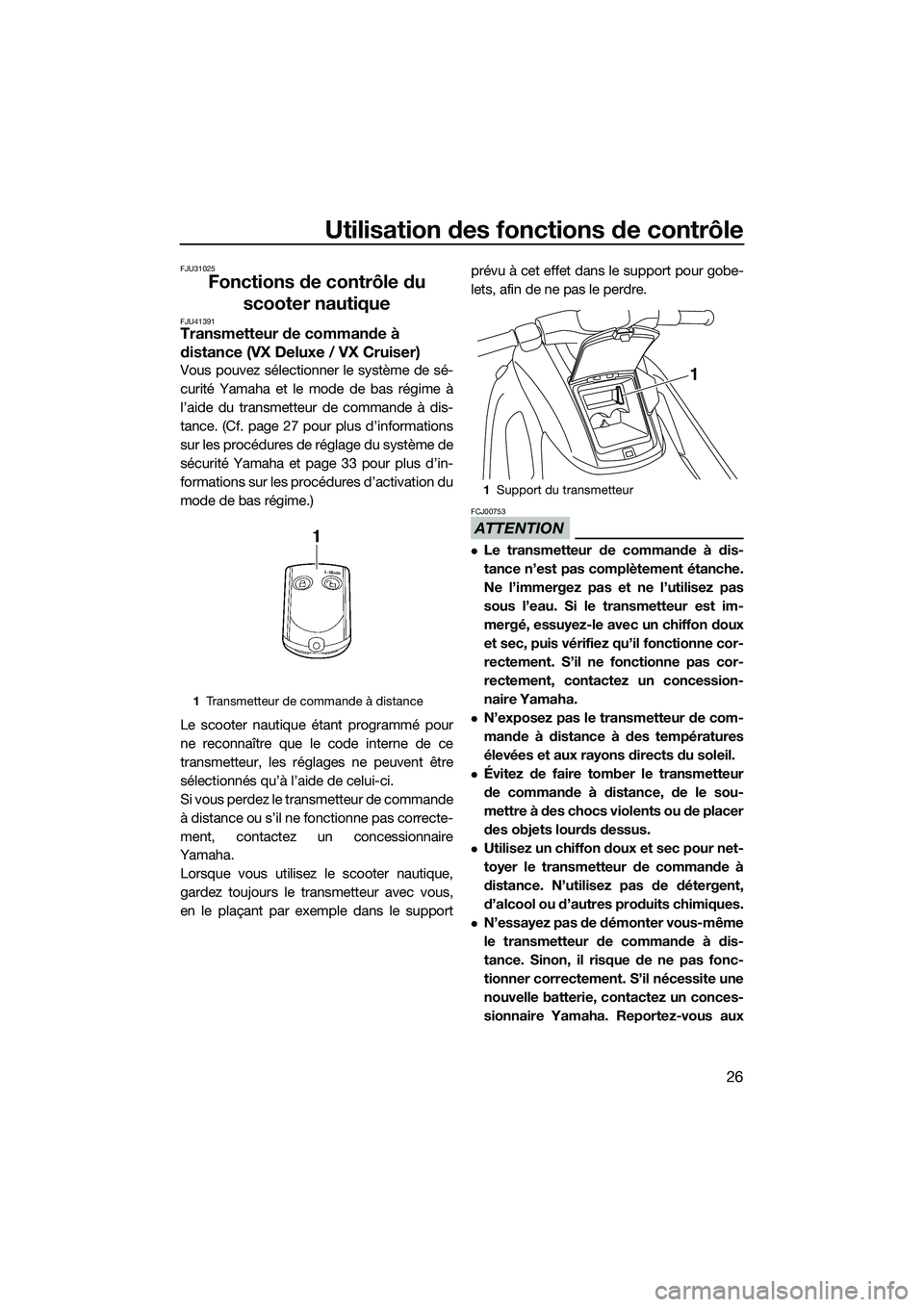 YAMAHA VX DELUXE 2014 Notices Demploi (in French) Utilisation des fonctions de contrôle
26
FJU31025
Fonctions de contrôle du scooter nautique
FJU41391Transmetteur de commande à
distance (VX Deluxe / VX Cruiser)
Vous pouvez sélectionner le systè YAMAHA VX DELUXE 2014 Notices Demploi (in French) Utilisation des fonctions de contrôle
26
FJU31025
Fonctions de contrôle du scooter nautique
FJU41391Transmetteur de commande à
distance (VX Deluxe / VX Cruiser)
Vous pouvez sélectionner le systè