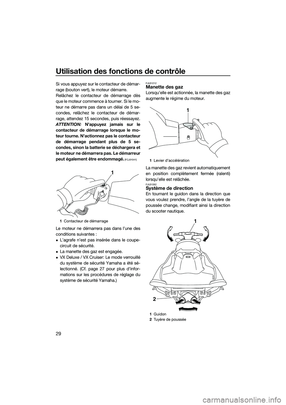 YAMAHA VX DELUXE 2014 Notices Demploi (in French) Utilisation des fonctions de contrôle
29
Si vous appuyez sur le contacteur de démar-
rage (bouton vert), le moteur démarre.
Relâchez le contacteur de démarrage dès
que le moteur commence à tour YAMAHA VX DELUXE 2014 Notices Demploi (in French) Utilisation des fonctions de contrôle
29
Si vous appuyez sur le contacteur de démar-
rage (bouton vert), le moteur démarre.
Relâchez le contacteur de démarrage dès
que le moteur commence à tour