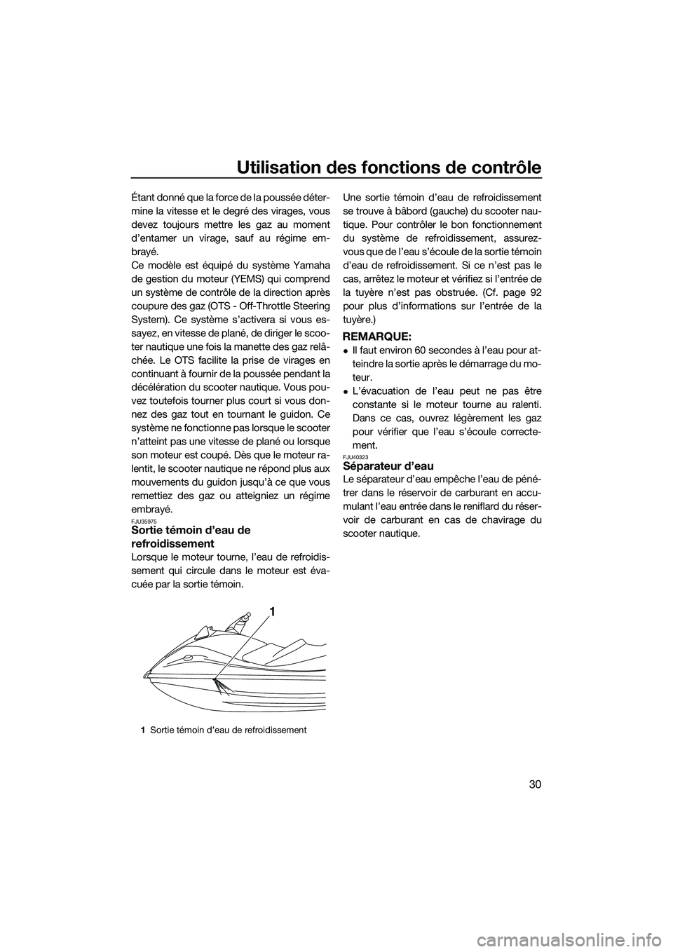 YAMAHA VX SPORT 2014  Notices Demploi (in French) Utilisation des fonctions de contrôle
30
Étant donné que la force de la poussée déter-
mine la vitesse et le degré des virages, vous
devez toujours mettre les gaz au moment
d’entamer un virage