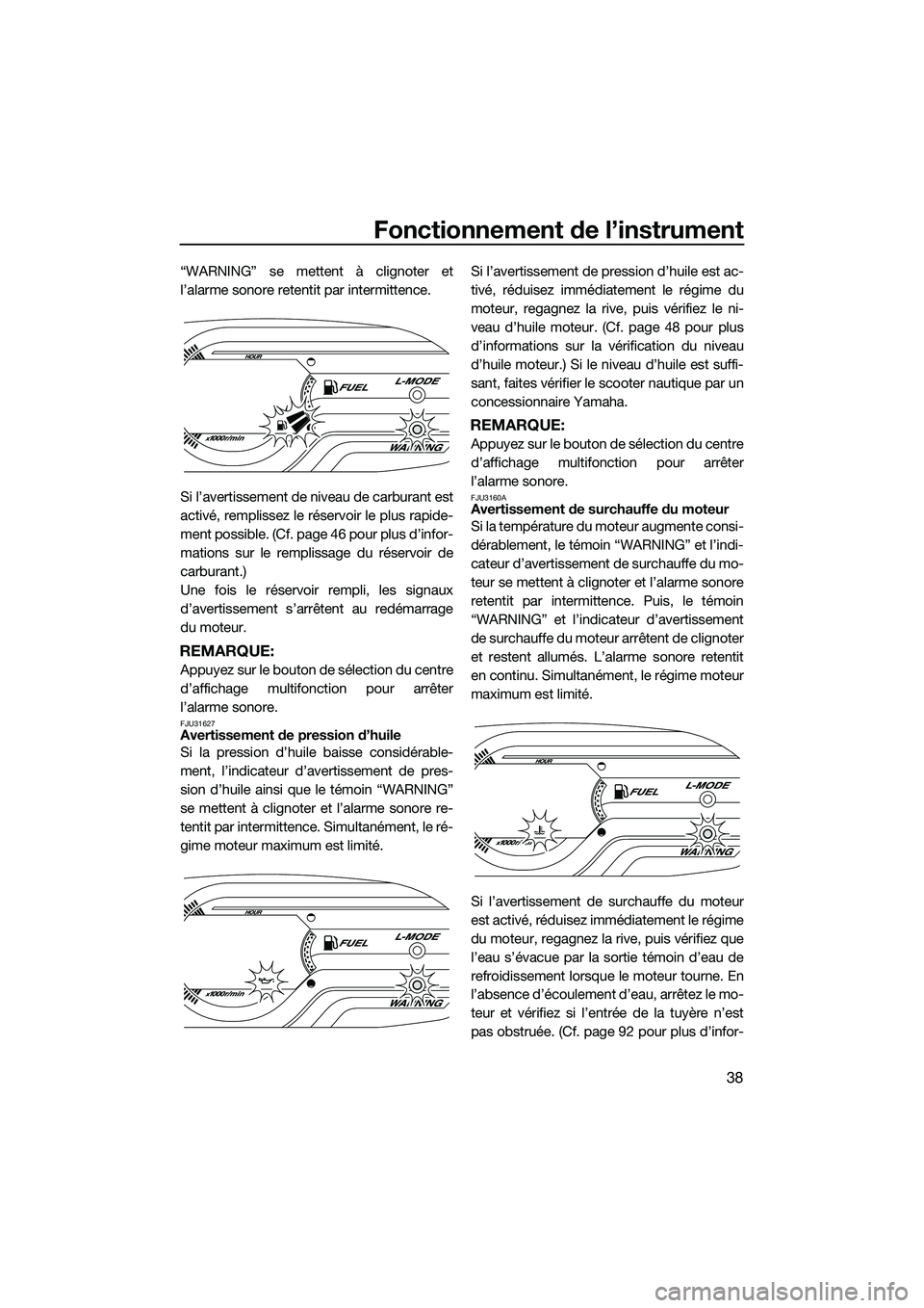 YAMAHA VX DELUXE 2014 Notices Demploi (in French) Fonctionnement de l’instrument
38
“WARNING” se mettent à clignoter et
l’alarme sonore retentit par intermittence.
Si l’avertissement de niveau de carburant est
activé, remplissez le réser YAMAHA VX DELUXE 2014 Notices Demploi (in French) Fonctionnement de l’instrument
38
“WARNING” se mettent à clignoter et
l’alarme sonore retentit par intermittence.
Si l’avertissement de niveau de carburant est
activé, remplissez le réser