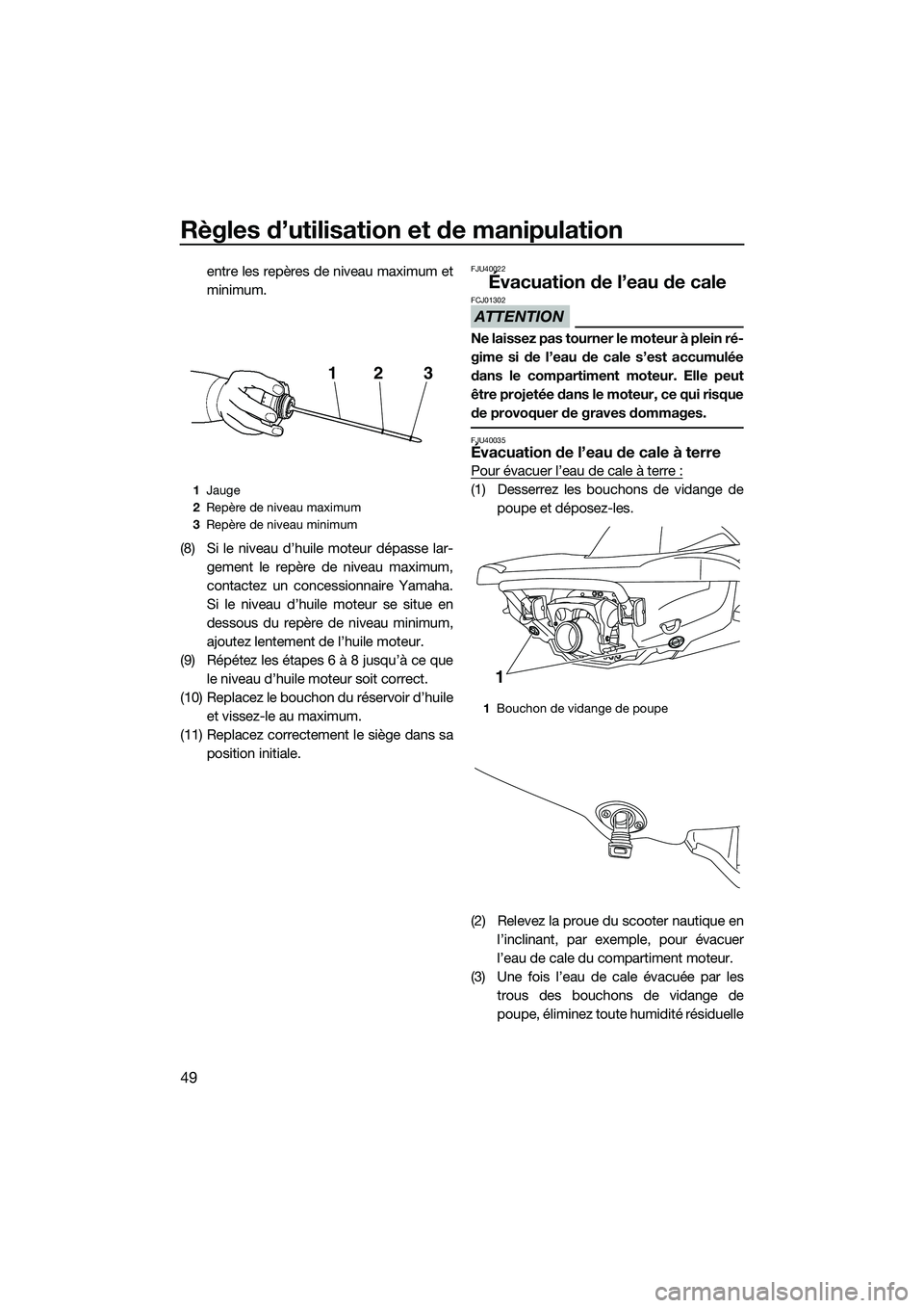 YAMAHA VX DELUXE 2014 Notices Demploi (in French) Règles d’utilisation et de manipulation
49
entre les repères de niveau maximum et
minimum.
(8) Si le niveau d’huile moteur dépasse lar- gement le repère de niveau maximum,
contactez un concess YAMAHA VX DELUXE 2014 Notices Demploi (in French) Règles d’utilisation et de manipulation
49
entre les repères de niveau maximum et
minimum.
(8) Si le niveau d’huile moteur dépasse lar- gement le repère de niveau maximum,
contactez un concess