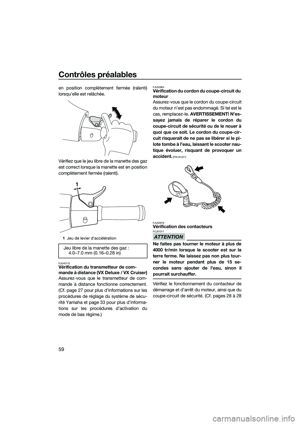 YAMAHA VX DELUXE 2014 Notices Demploi (in French) Contrôles préalables
59
en position complètement fermée (ralenti)
lorsqu’elle est relâchée.
Vérifiez que le jeu libre de la manette des gaz
est correct lorsque la manette est en position
comp YAMAHA VX DELUXE 2014 Notices Demploi (in French) Contrôles préalables
59
en position complètement fermée (ralenti)
lorsqu’elle est relâchée.
Vérifiez que le jeu libre de la manette des gaz
est correct lorsque la manette est en position
comp