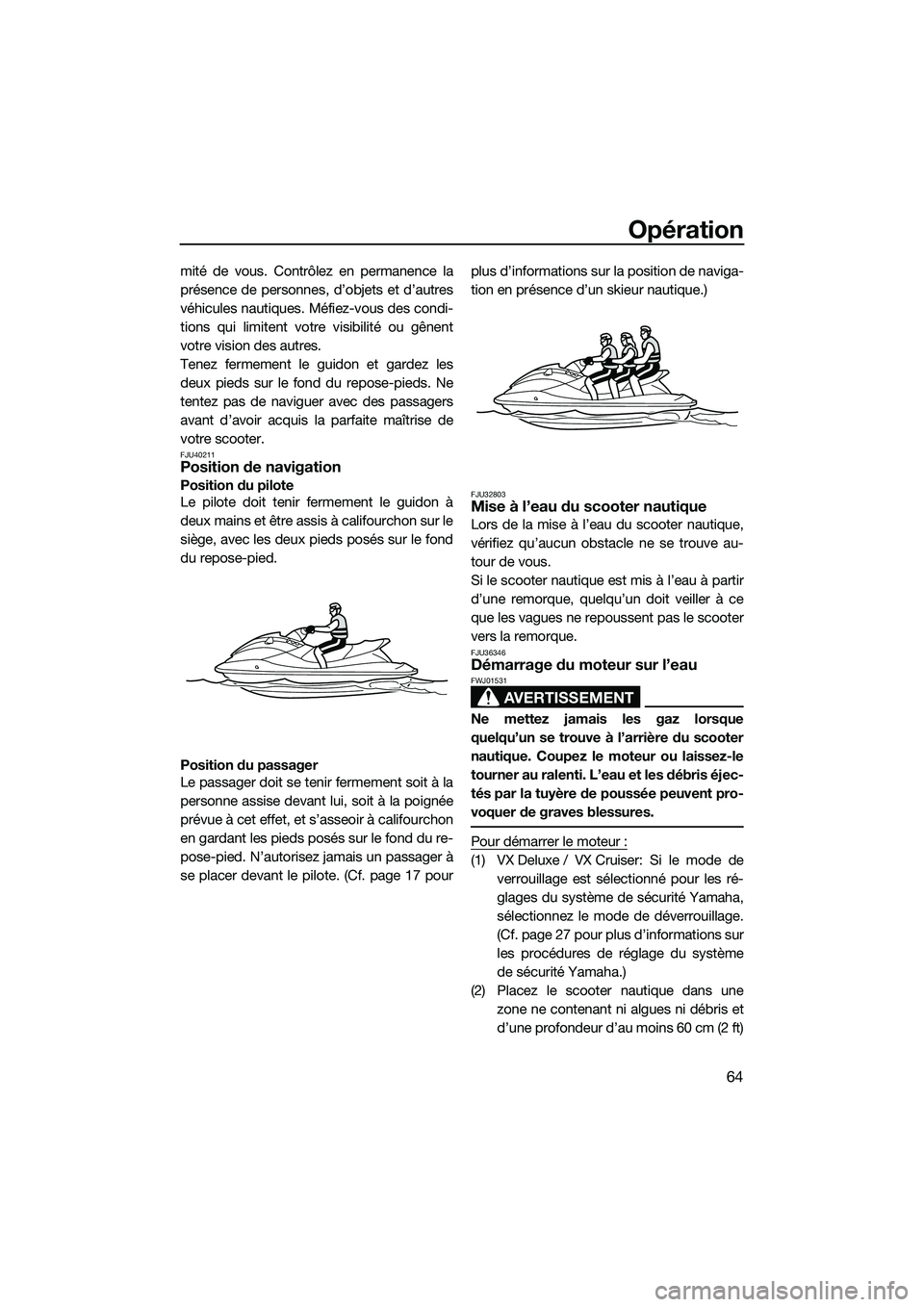 YAMAHA VX CRUISER 2014 Notices Demploi (in French) Opération
64
mité de vous. Contrôlez en permanence la
présence de personnes, d’objets et d’autres
véhicules nautiques. Méfiez-vous des condi-
tions qui limitent votre visibilité ou gênent
YAMAHA VX CRUISER 2014 Notices Demploi (in French) Opération
64
mité de vous. Contrôlez en permanence la
présence de personnes, d’objets et d’autres
véhicules nautiques. Méfiez-vous des condi-
tions qui limitent votre visibilité ou gênent