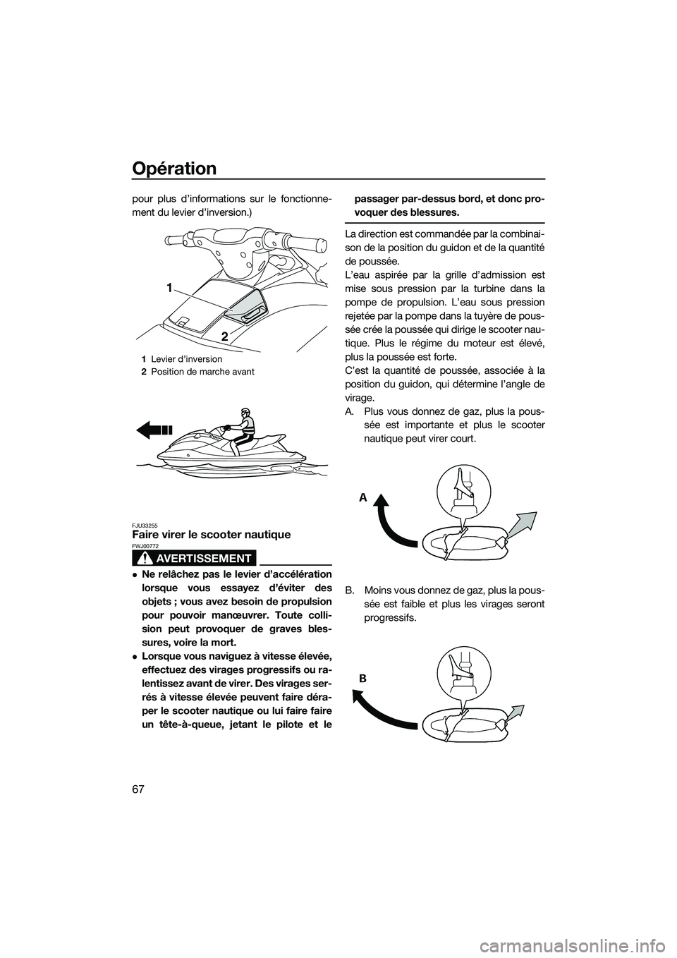 YAMAHA VX DELUXE 2014 Notices Demploi (in French) Opération
67
pour plus d’informations sur le fonctionne-
ment du levier d’inversion.)
FJU33255Faire virer le scooter nautique
AVERTISSEMENT
FWJ00772
Ne relâchez pas le levier d’accélérati YAMAHA VX DELUXE 2014 Notices Demploi (in French) Opération
67
pour plus d’informations sur le fonctionne-
ment du levier d’inversion.)
FJU33255Faire virer le scooter nautique
AVERTISSEMENT
FWJ00772
Ne relâchez pas le levier d’accélérati