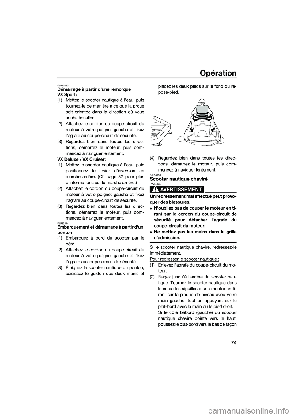 YAMAHA VX DELUXE 2014 Notices Demploi (in French) Opération
74
FJU40593Démarrage à partir d’une remorque
VX Sport:
(1) Mettez le scooter nautique à l’eau, puistournez-le de manière à ce que la proue
soit orientée dans la direction où vou YAMAHA VX DELUXE 2014 Notices Demploi (in French) Opération
74
FJU40593Démarrage à partir d’une remorque
VX Sport:
(1) Mettez le scooter nautique à l’eau, puistournez-le de manière à ce que la proue
soit orientée dans la direction où vou