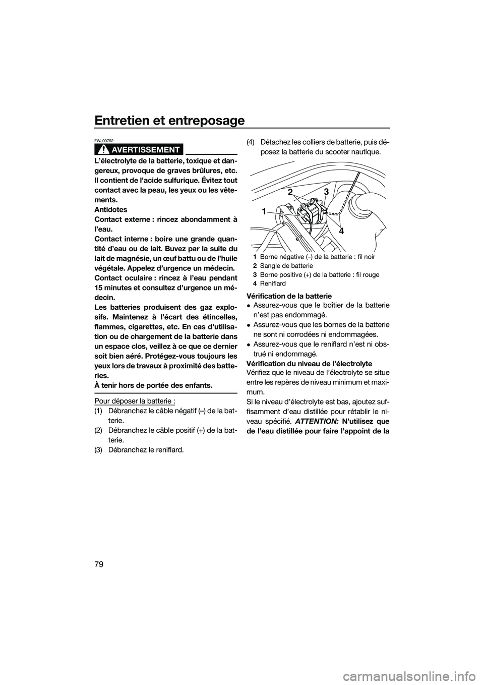 YAMAHA VX DELUXE 2014 Notices Demploi (in French) Entretien et entreposage
79
AVERTISSEMENT
FWJ00792
L’électrolyte de la batterie, toxique et dan-
gereux, provoque de graves brûlures, etc.
Il contient de l’acide sulfurique. Évitez tout
contact YAMAHA VX DELUXE 2014 Notices Demploi (in French) Entretien et entreposage
79
AVERTISSEMENT
FWJ00792
L’électrolyte de la batterie, toxique et dan-
gereux, provoque de graves brûlures, etc.
Il contient de l’acide sulfurique. Évitez tout
contact