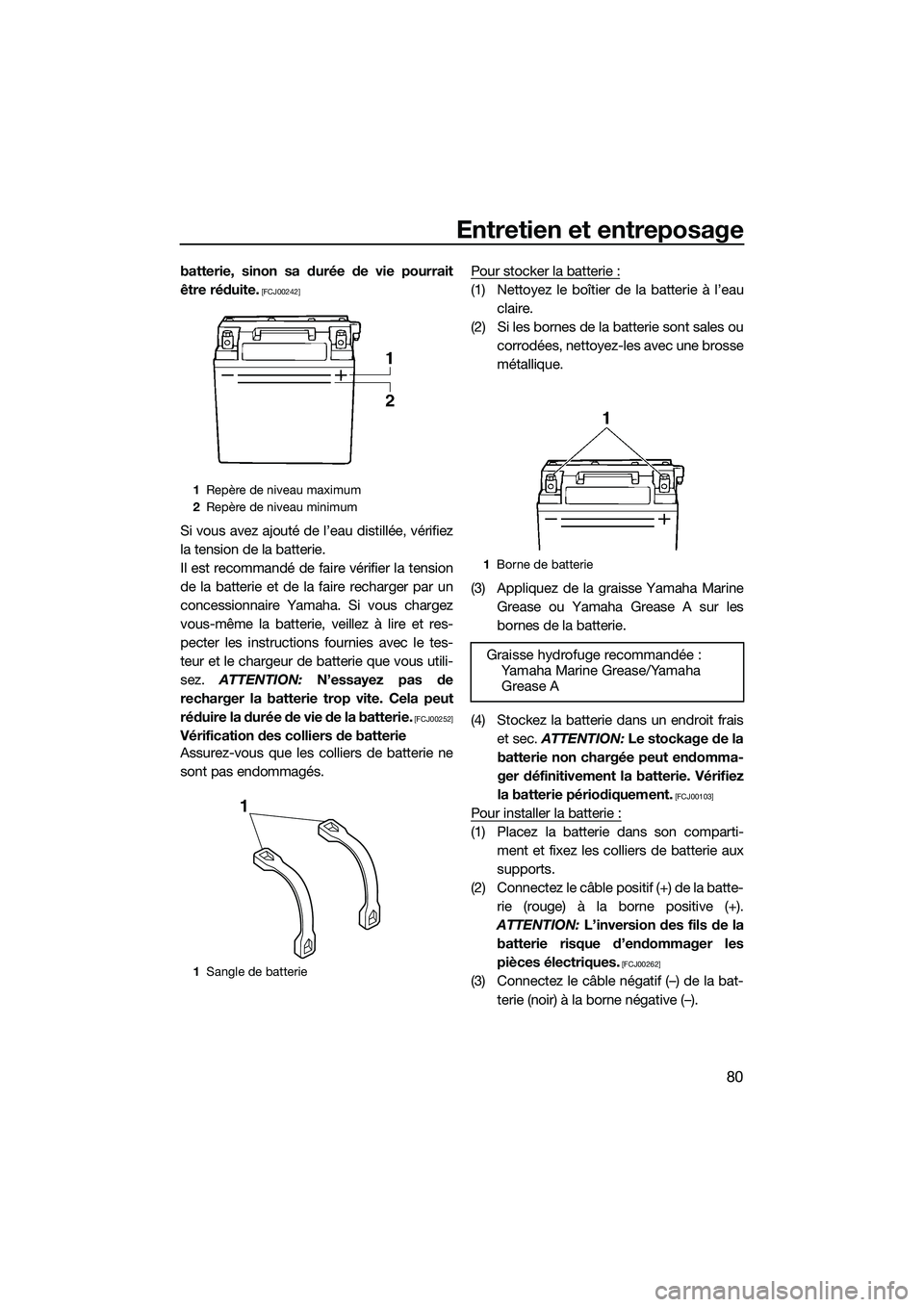 YAMAHA VX DELUXE 2014  Notices Demploi (in French) Entretien et entreposage
80
batterie, sinon sa durée de vie pourrait
être réduite.
 [FCJ00242]
Si vous avez ajouté de l’eau distillée, vérifiez
la tension de la batterie.
Il est recommandé de