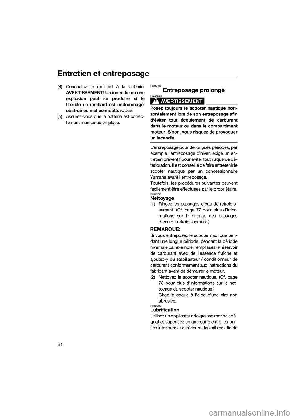 YAMAHA VX CRUISER 2014 Notices Demploi (in French) Entretien et entreposage
81
(4) Connectez le reniflard à la batterie.AVERTISSEMENT! Un incendie ou uneexplosion peut se produire si le
flexible de reniflard est endommagé,
obstrué ou mal connecté. YAMAHA VX CRUISER 2014 Notices Demploi (in French) Entretien et entreposage
81
(4) Connectez le reniflard à la batterie.AVERTISSEMENT! Un incendie ou uneexplosion peut se produire si le
flexible de reniflard est endommagé,
obstrué ou mal connecté.
