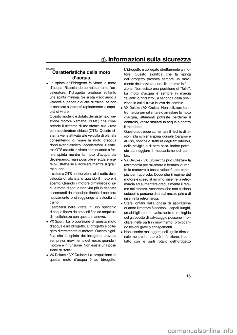 YAMAHA VX CRUISER 2014 Manuale duso (in Italian) Informazioni sulla sicurezza
16
HJU30935
Caratteristiche della moto d’acqua
La spinta dell’idrogetto fa virare la moto
d’acqua. Rilasciando completamente l’ac-
celeratore, l’idrogetto pro YAMAHA VX CRUISER 2014 Manuale duso (in Italian) Informazioni sulla sicurezza
16
HJU30935
Caratteristiche della moto d’acqua
La spinta dell’idrogetto fa virare la moto
d’acqua. Rilasciando completamente l’ac-
celeratore, l’idrogetto pro