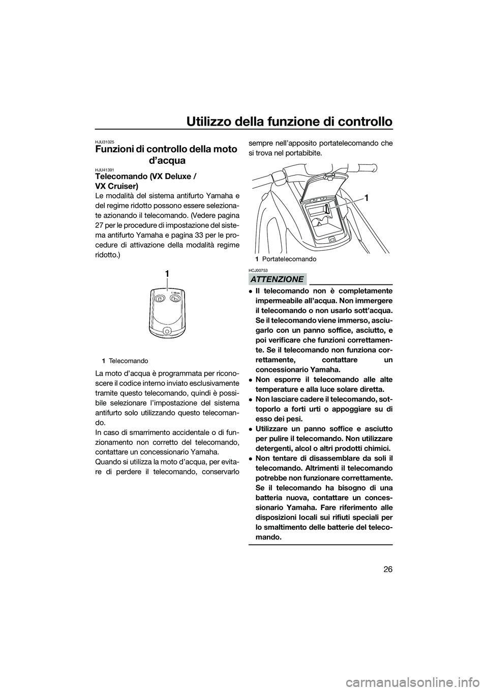 YAMAHA VX SPORT 2014 Manuale duso (in Italian) Utilizzo della funzione di controllo
26
HJU31025
Funzioni di controllo della moto d’acqua
HJU41391Telecomando (VX Deluxe /
VX Cruiser)
Le modalità del sistema antifurto Yamaha e
del regime ridotto YAMAHA VX SPORT 2014 Manuale duso (in Italian) Utilizzo della funzione di controllo
26
HJU31025
Funzioni di controllo della moto d’acqua
HJU41391Telecomando (VX Deluxe /
VX Cruiser)
Le modalità del sistema antifurto Yamaha e
del regime ridotto
