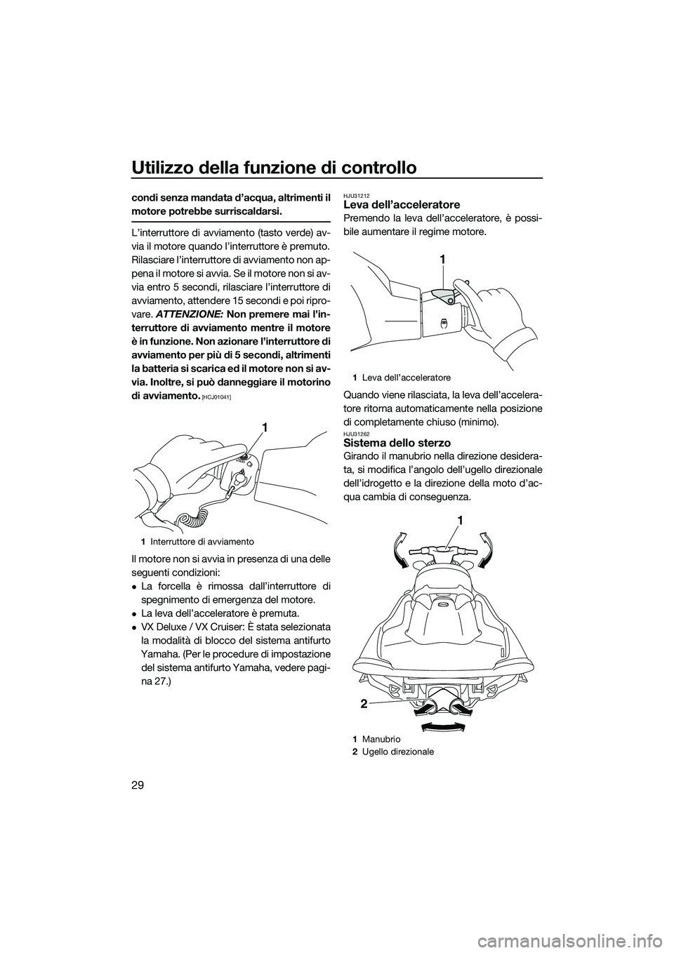 YAMAHA VX SPORT 2014 Manuale duso (in Italian) Utilizzo della funzione di controllo
29
condi senza mandata d’acqua, altrimenti il
motore potrebbe surriscaldarsi.
L’interruttore di avviamento (tasto verde) av-
via il motore quando l’interrutt YAMAHA VX SPORT 2014 Manuale duso (in Italian) Utilizzo della funzione di controllo
29
condi senza mandata d’acqua, altrimenti il
motore potrebbe surriscaldarsi.
L’interruttore di avviamento (tasto verde) av-
via il motore quando l’interrutt