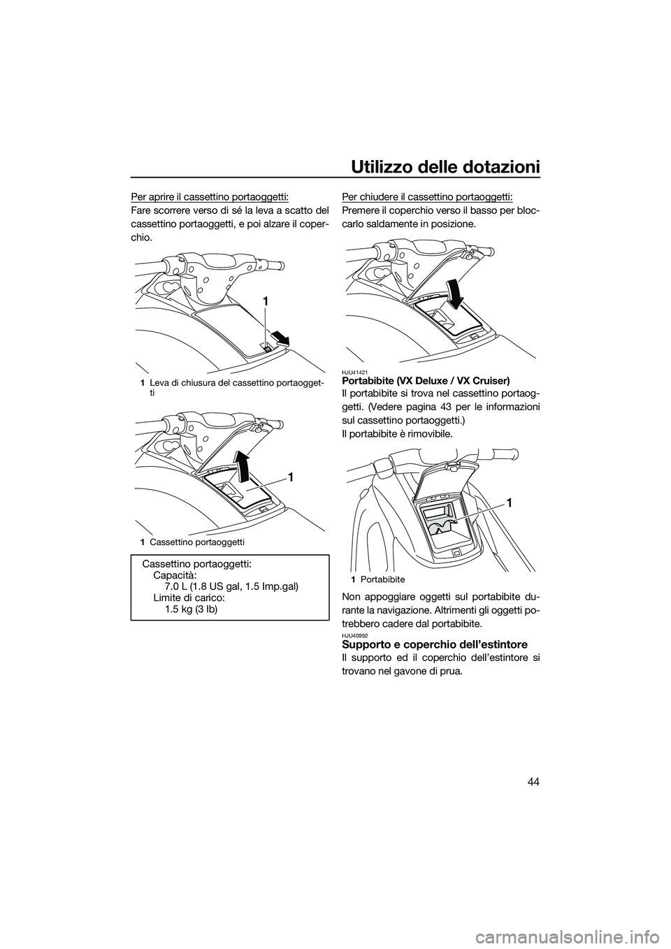 YAMAHA VX SPORT 2014  Manuale duso (in Italian) Utilizzo delle dotazioni
44
Per aprire il cassettino portaoggetti:
Fare scorrere verso di sé la leva a scatto del
cassettino portaoggetti, e poi alzare il coper-
chio.Per chiudere il cassettino porta