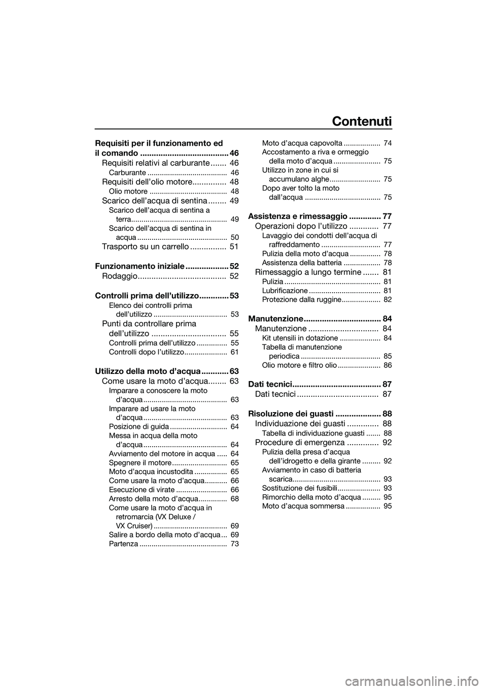 YAMAHA VX DELUXE 2014  Manuale duso (in Italian) Contenuti
Requisiti per il funzionamento ed 
il comando ....................................... 46Requisiti relativi al carburante .......  46
Carburante .......................................  46
Re