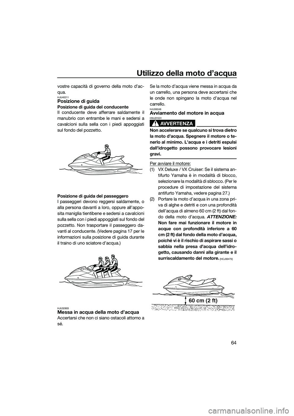 YAMAHA VX SPORT 2014 Manuale duso (in Italian) Utilizzo della moto d’acqua
64
vostre capacità di governo della moto d’ac-
qua.
HJU40211Posizione di guida
Posizione di guida del conducente
Il conducente deve afferrare saldamente il
manubrio co YAMAHA VX SPORT 2014 Manuale duso (in Italian) Utilizzo della moto d’acqua
64
vostre capacità di governo della moto d’ac-
qua.
HJU40211Posizione di guida
Posizione di guida del conducente
Il conducente deve afferrare saldamente il
manubrio co