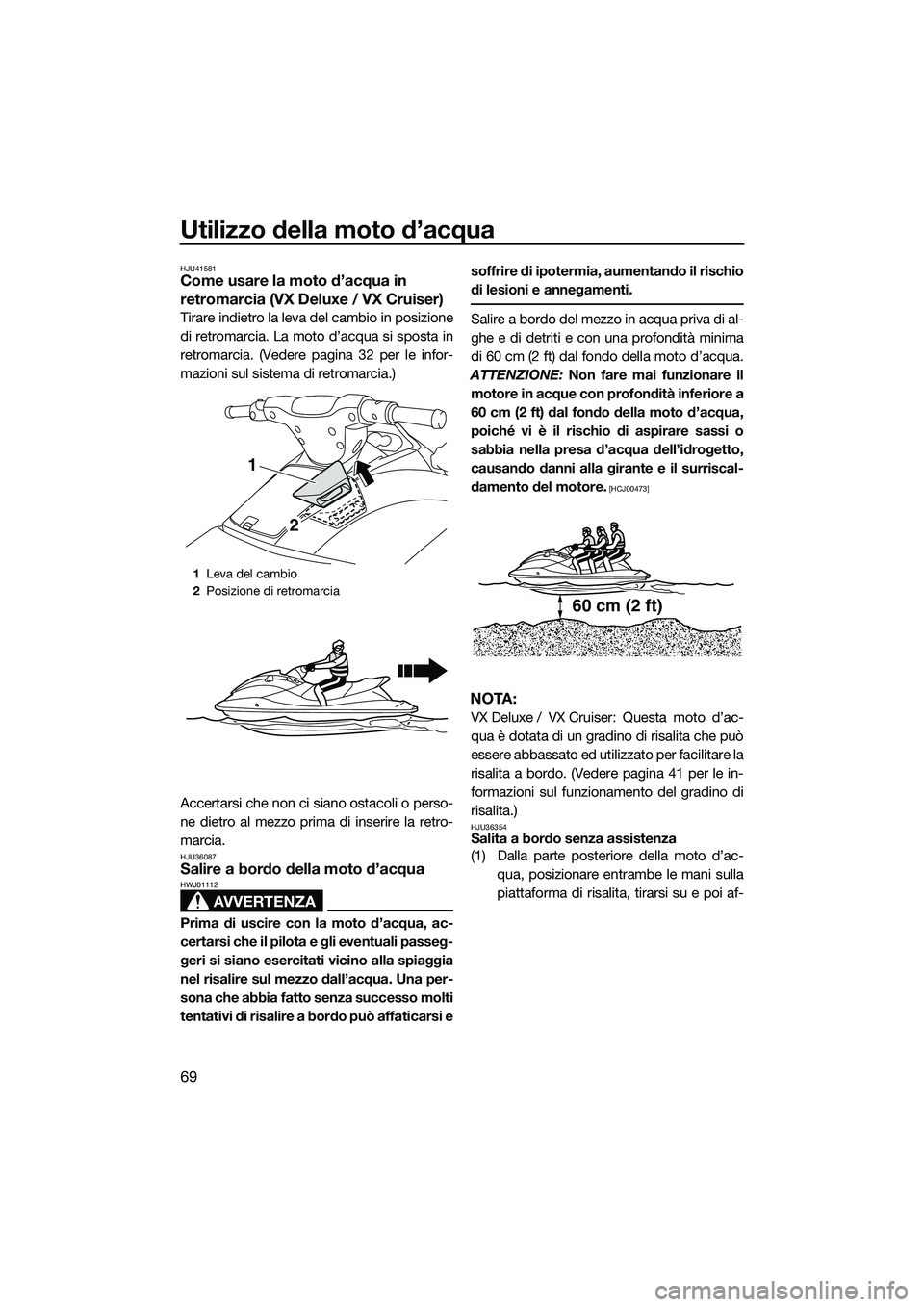 YAMAHA VX SPORT 2014 Manuale duso (in Italian) Utilizzo della moto d’acqua
69
HJU41581Come usare la moto d’acqua in
retromarcia (VX Deluxe / VX Cruiser)
Tirare indietro la leva del cambio in posizione
di retromarcia. La moto d’acqua si spos YAMAHA VX SPORT 2014 Manuale duso (in Italian) Utilizzo della moto d’acqua
69
HJU41581Come usare la moto d’acqua in
retromarcia (VX Deluxe / VX Cruiser)
Tirare indietro la leva del cambio in posizione
di retromarcia. La moto d’acqua si spos