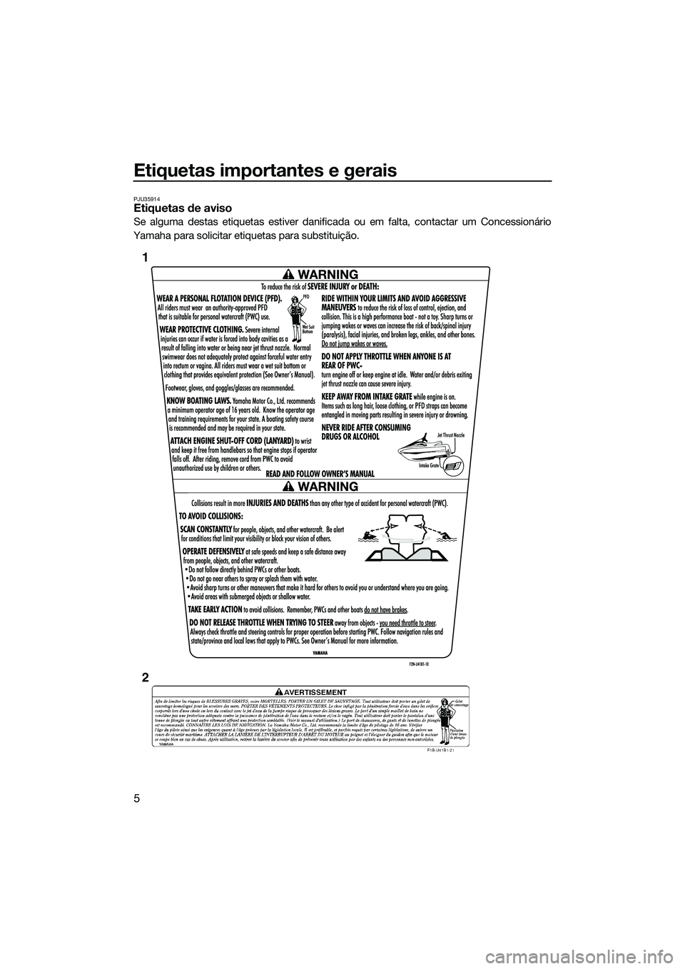 YAMAHA VX DELUXE 2014 Manual de utilização (in Portuguese) Etiquetas importantes e gerais
5
PJU35914Etiquetas de aviso
Se alguma destas etiquetas estiver danificada ou em falta, contactar um Concessionário
Yamaha para solicitar etiquetas para substituição. YAMAHA VX DELUXE 2014 Manual de utilização (in Portuguese) Etiquetas importantes e gerais
5
PJU35914Etiquetas de aviso
Se alguma destas etiquetas estiver danificada ou em falta, contactar um Concessionário
Yamaha para solicitar etiquetas para substituição.