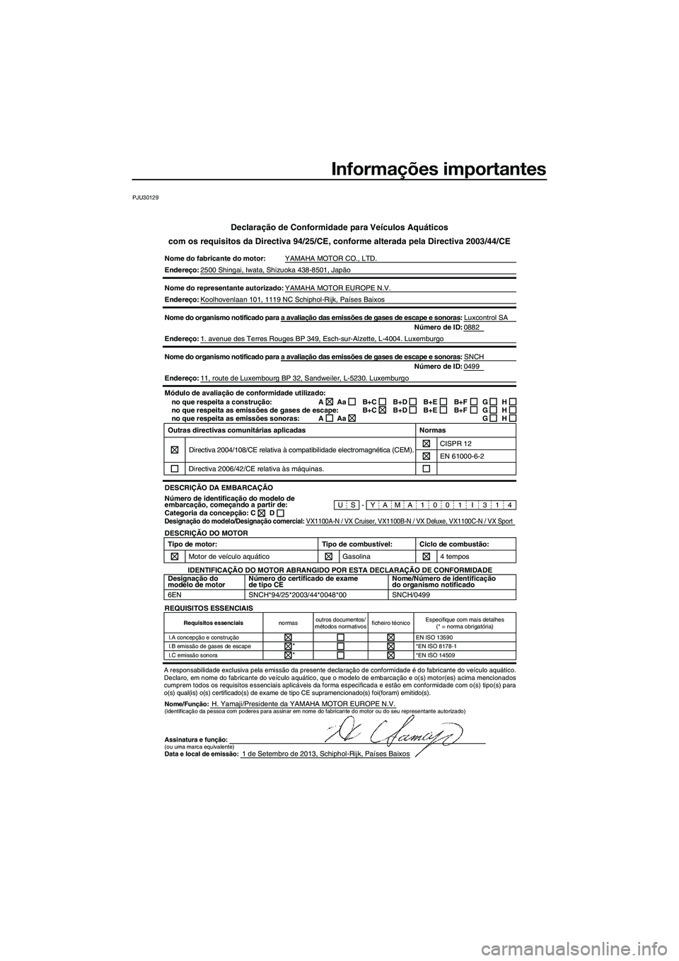 YAMAHA VX SPORT 2014 Manual de utilização (in Portuguese) Informações importantes
PJU30129
Declaração de Conformidade para Veículos Aquáticos
com os requisitos da Directiva 94/25/CE, conforme alterada pela Directiv\
a 2003/44/CE
Nome do fabricante do m YAMAHA VX SPORT 2014 Manual de utilização (in Portuguese) Informações importantes
PJU30129
Declaração de Conformidade para Veículos Aquáticos
com os requisitos da Directiva 94/25/CE, conforme alterada pela Directiv\
a 2003/44/CE
Nome do fabricante do m