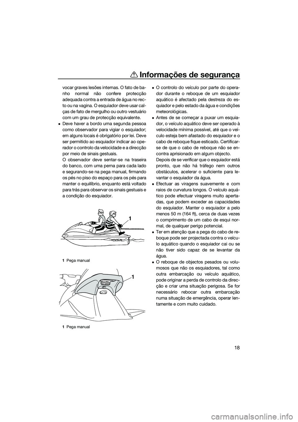 YAMAHA VX DELUXE 2014 Manual de utilização (in Portuguese) Informações de segurança
18
vocar graves lesões internas. O fato de ba-
nho normal não confere protecção
adequada contra a entrada de água no rec-
to ou na vagina. O esquiador deve usar cal-
YAMAHA VX DELUXE 2014 Manual de utilização (in Portuguese) Informações de segurança
18
vocar graves lesões internas. O fato de ba-
nho normal não confere protecção
adequada contra a entrada de água no rec-
to ou na vagina. O esquiador deve usar cal-