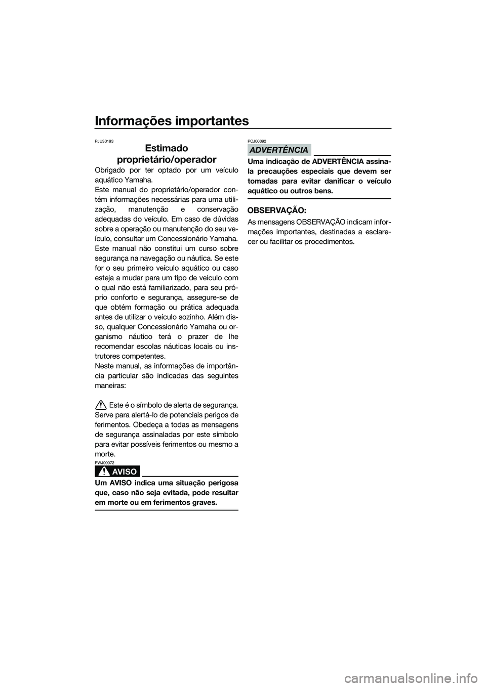 YAMAHA VX SPORT 2014 Manual de utilização (in Portuguese) Informações importantes
PJU30193
Estimado
proprietário/operador
Obrigado por ter optado por um veículo
aquático Yamaha.
Este manual do proprietário/operador con-
tém informações necessárias YAMAHA VX SPORT 2014 Manual de utilização (in Portuguese) Informações importantes
PJU30193
Estimado
proprietário/operador
Obrigado por ter optado por um veículo
aquático Yamaha.
Este manual do proprietário/operador con-
tém informações necessárias