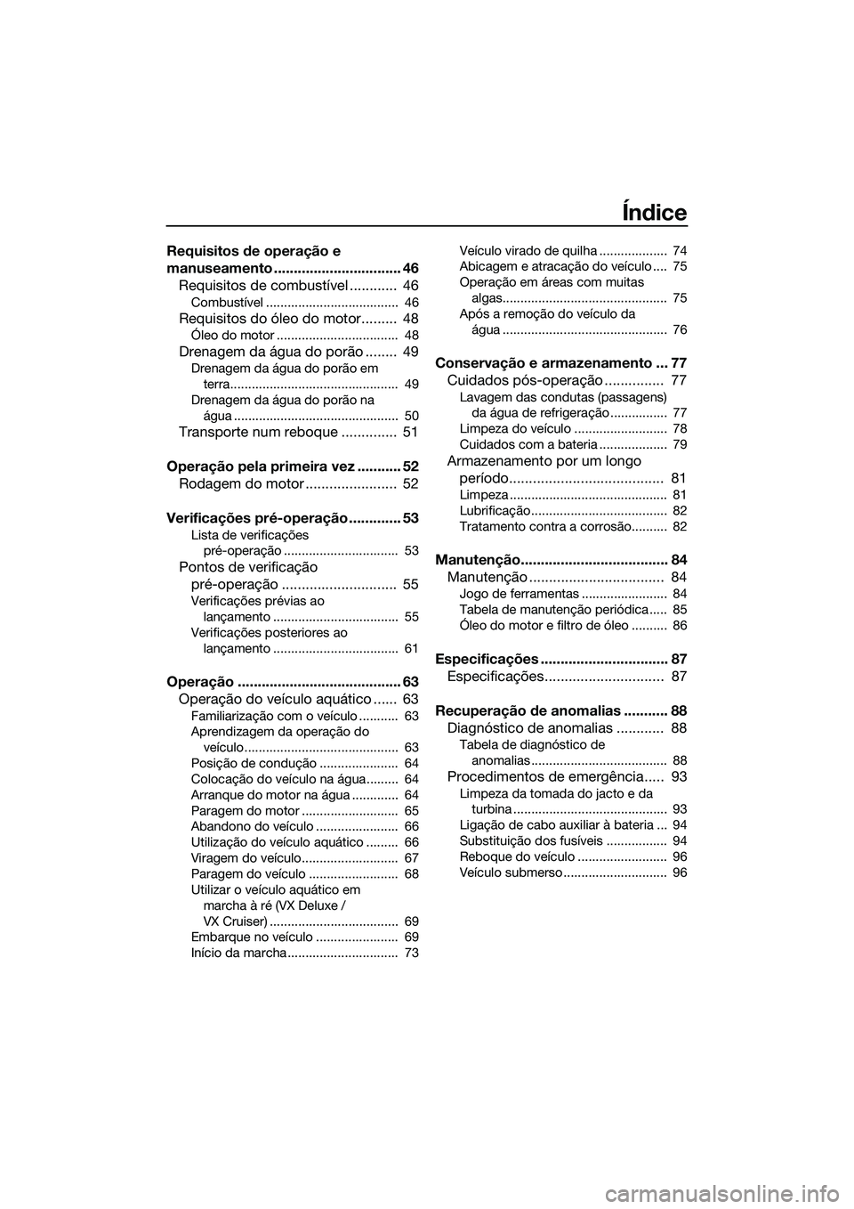 YAMAHA VX DELUXE 2014  Manual de utilização (in Portuguese) Índice
Requisitos de operação e 
manuseamento ................................ 46Requisitos de combustível ............  46
Combustível .....................................  46
Requisitos do ól