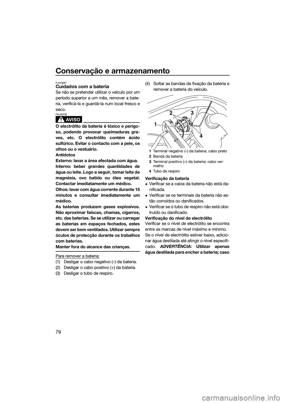 YAMAHA VX DELUXE 2014 Manual de utilização (in Portuguese) Conservação e armazenamento
79
PJU33687Cuidados com a bateria
Se não se pretender utilizar o veículo por um
período superior a um mês, remover a bate-
ria, verificá-la e guardá-la num local fr YAMAHA VX DELUXE 2014 Manual de utilização (in Portuguese) Conservação e armazenamento
79
PJU33687Cuidados com a bateria
Se não se pretender utilizar o veículo por um
período superior a um mês, remover a bate-
ria, verificá-la e guardá-la num local fr