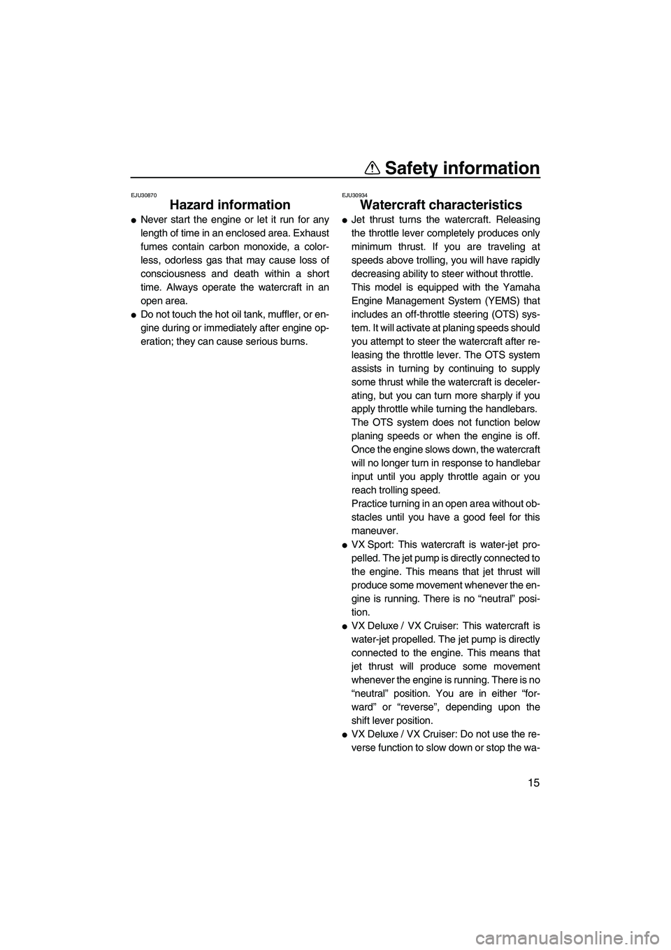 YAMAHA VX DELUXE 2013 Owners Manual Safety information
15
EJU30870
Hazard information
●Never start the engine or let it run for any
length of time in an enclosed area. Exhaust
fumes contain carbon monoxide, a color-
less, odorless ga YAMAHA VX DELUXE 2013 Owners Manual Safety information
15
EJU30870
Hazard information
●Never start the engine or let it run for any
length of time in an enclosed area. Exhaust
fumes contain carbon monoxide, a color-
less, odorless ga