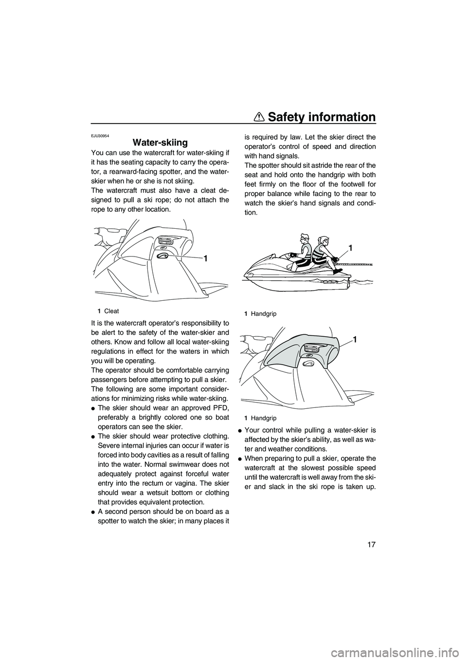 YAMAHA VX SPORT 2013 Owners Manual Safety information
17
EJU30954
Water-skiing 
You can use the watercraft for water-skiing if
it has the seating capacity to carry the opera-
tor, a rearward-facing spotter, and the water-
skier when he