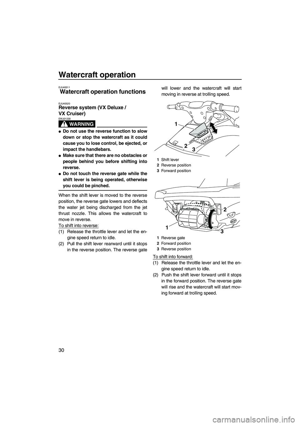 YAMAHA VX DELUXE 2013 Owners Guide Watercraft operation
30
EJU40011
Watercraft operation functions
EJU40520Reverse system (VX Deluxe /
VX Cruiser)
WARNING
EWJ01230
●Do not use the reverse function to slow
down or stop the watercra YAMAHA VX DELUXE 2013 Owners Guide Watercraft operation
30
EJU40011
Watercraft operation functions
EJU40520Reverse system (VX Deluxe /
VX Cruiser)
WARNING
EWJ01230
●Do not use the reverse function to slow
down or stop the watercra