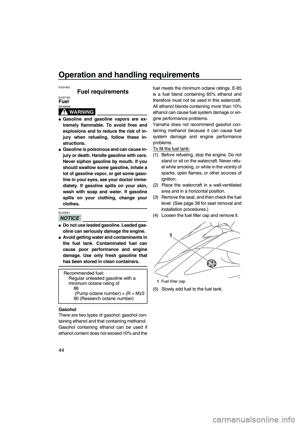 YAMAHA VX DELUXE 2013 Service Manual Operation and handling requirements
44
EJU31822
Fuel requirements EJU37165Fuel
WARNING
EWJ00282
●Gasoline and gasoline vapors are ex-
tremely flammable. To avoid fires and
explosions and to reduce YAMAHA VX DELUXE 2013 Service Manual Operation and handling requirements
44
EJU31822
Fuel requirements EJU37165Fuel
WARNING
EWJ00282
●Gasoline and gasoline vapors are ex-
tremely flammable. To avoid fires and
explosions and to reduce
