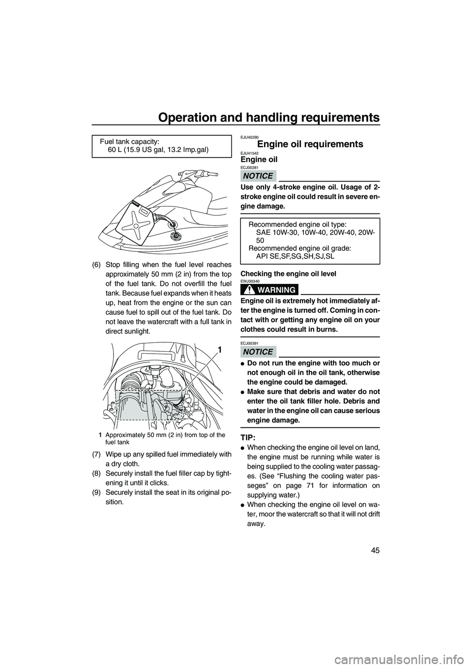 YAMAHA VX SPORT 2013  Owners Manual Operation and handling requirements
45
(6) Stop filling when the fuel level reachesapproximately 50 mm (2 in) from the top
of the fuel tank. Do not overfill the fuel
tank. Because fuel expands when it