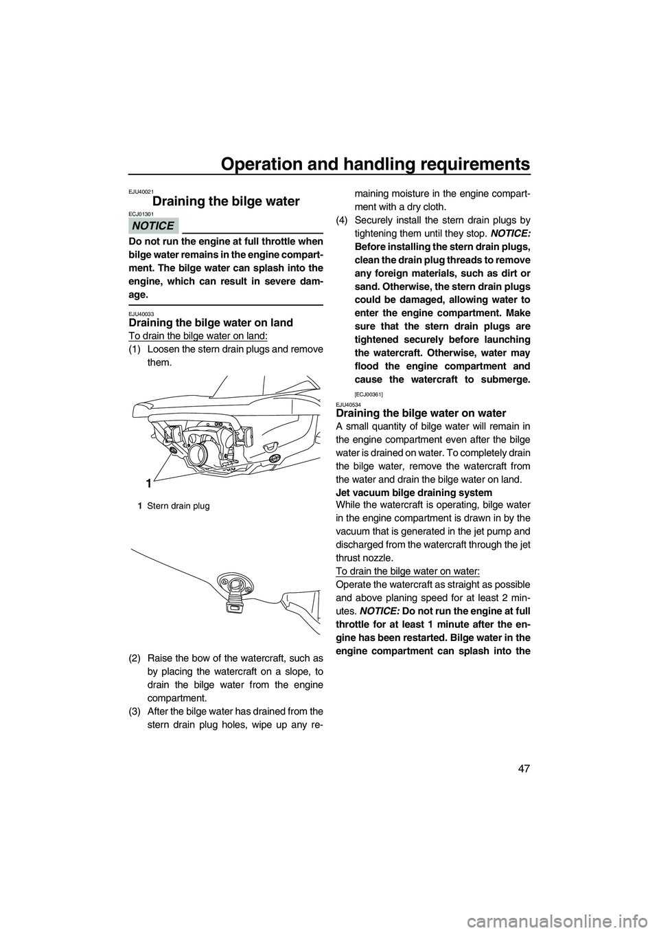 YAMAHA VX DELUXE 2013 Workshop Manual Operation and handling requirements
47
EJU40021
Draining the bilge water
NOTICE
ECJ01301
Do not run the engine at full throttle when
bilge water remains in the engine compart-
ment. The bilge water c YAMAHA VX DELUXE 2013 Workshop Manual Operation and handling requirements
47
EJU40021
Draining the bilge water
NOTICE
ECJ01301
Do not run the engine at full throttle when
bilge water remains in the engine compart-
ment. The bilge water c