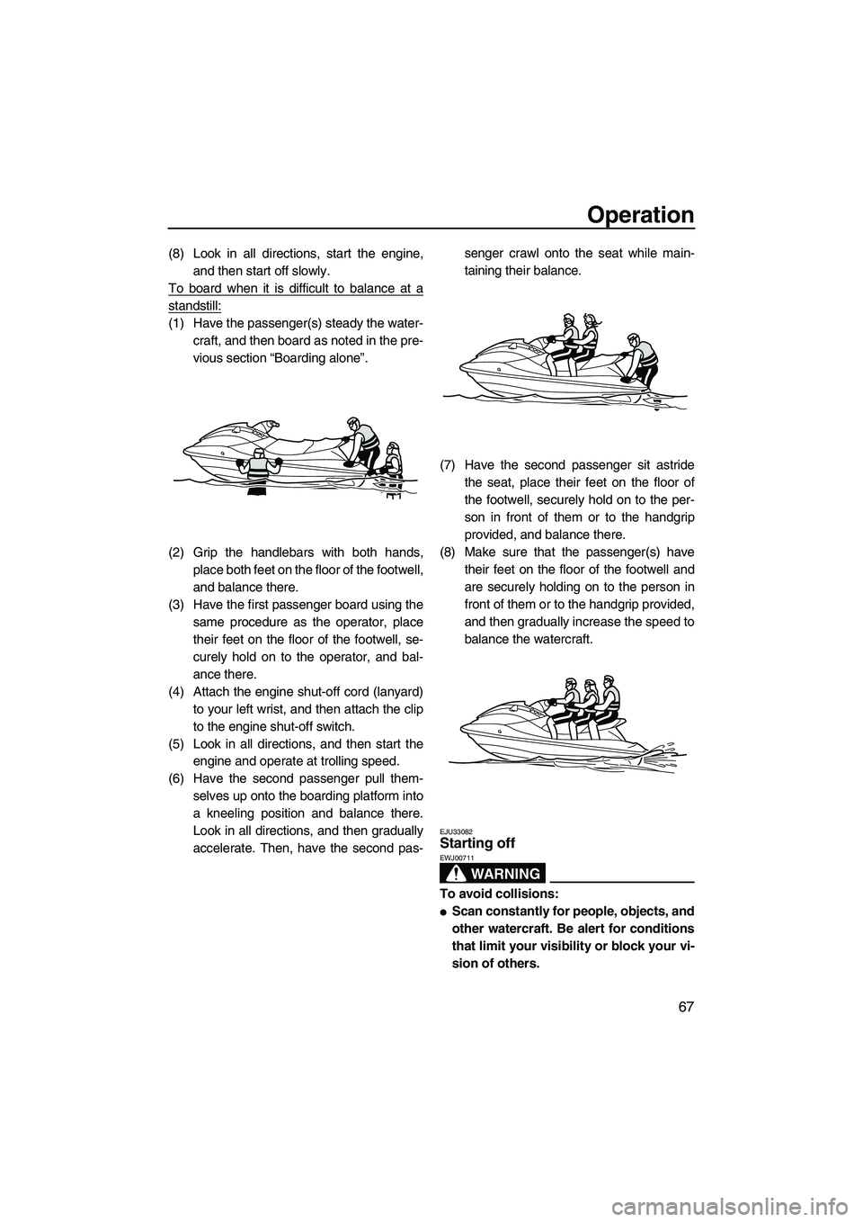 YAMAHA VX DELUXE 2013 Manual PDF Operation
67
(8) Look in all directions, start the engine,and then start off slowly.
To board when it is difficult to balance at a
standstill:
(1) Have the passenger(s) steady the water- craft, and th YAMAHA VX DELUXE 2013 Manual PDF Operation
67
(8) Look in all directions, start the engine,and then start off slowly.
To board when it is difficult to balance at a
standstill:
(1) Have the passenger(s) steady the water- craft, and th