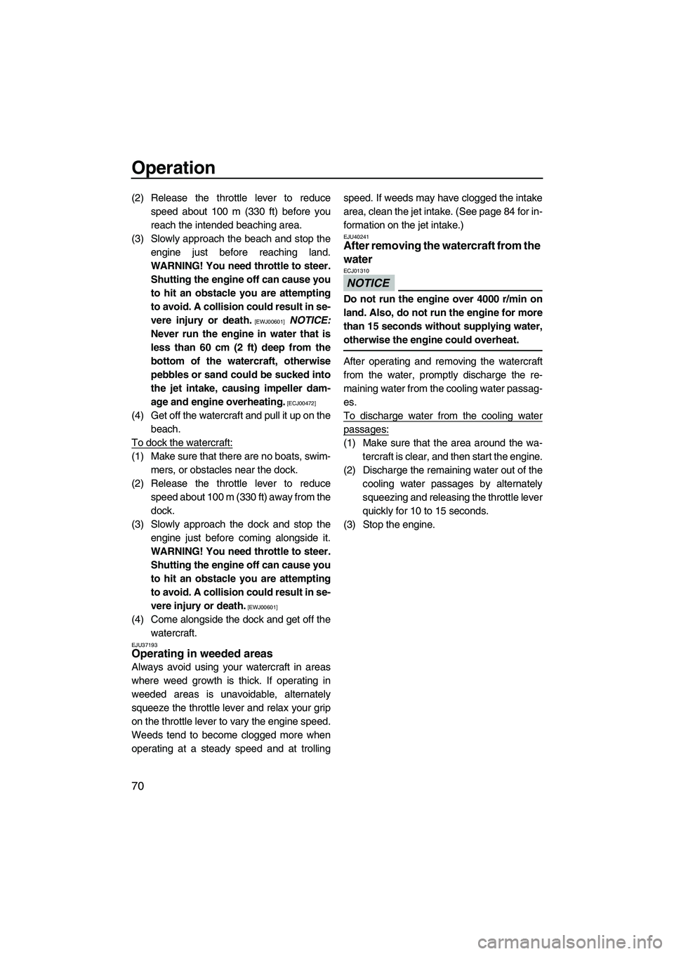 YAMAHA VX DELUXE 2013 Manual PDF Operation
70
(2) Release the throttle lever to reducespeed about 100 m (330 ft) before you
reach the intended beaching area.
(3) Slowly approach the beach and stop the engine just before reaching land YAMAHA VX DELUXE 2013 Manual PDF Operation
70
(2) Release the throttle lever to reducespeed about 100 m (330 ft) before you
reach the intended beaching area.
(3) Slowly approach the beach and stop the engine just before reaching land