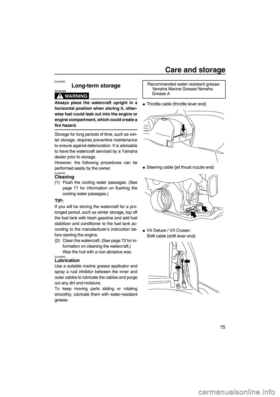 YAMAHA VX DELUXE 2013 Manual Online Care and storage
75
EJU33492
Long-term storage
WARNING
EWJ00330
Always place the watercraft upright in a
horizontal position when storing it, other-
wise fuel could leak out into the engine or
engine YAMAHA VX DELUXE 2013 Manual Online Care and storage
75
EJU33492
Long-term storage
WARNING
EWJ00330
Always place the watercraft upright in a
horizontal position when storing it, other-
wise fuel could leak out into the engine or
engine