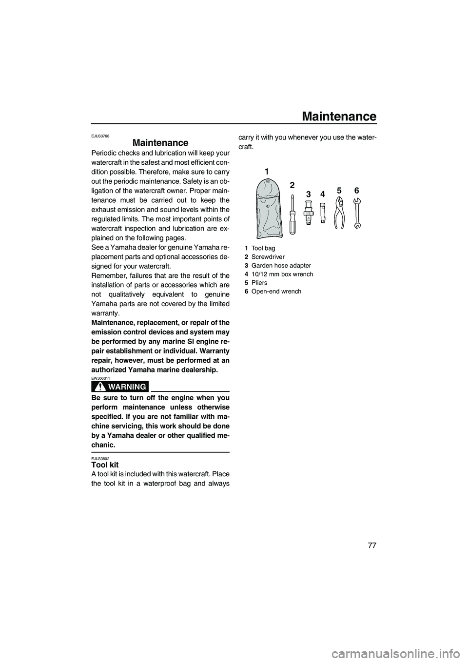 YAMAHA VX DELUXE 2013 Manual Online Maintenance
77
EJU33768
Maintenance
Periodic checks and lubrication will keep your
watercraft in the safest and most efficient con-
dition possible. Therefore, make sure to carry
out the periodic mai YAMAHA VX DELUXE 2013 Manual Online Maintenance
77
EJU33768
Maintenance
Periodic checks and lubrication will keep your
watercraft in the safest and most efficient con-
dition possible. Therefore, make sure to carry
out the periodic mai