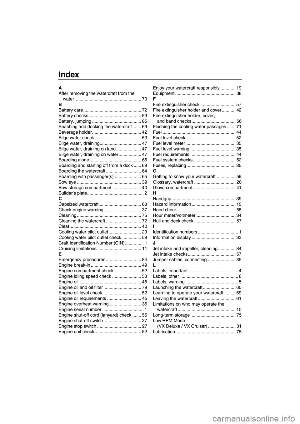 YAMAHA VX DELUXE 2013 Owners Manual Index
A
After removing the watercraft from the water ..................................................... 70
B
Battery care .............................................. 72
Battery checks........... YAMAHA VX DELUXE 2013 Owners Manual Index
A
After removing the watercraft from the water ..................................................... 70
B
Battery care .............................................. 72
Battery checks...........