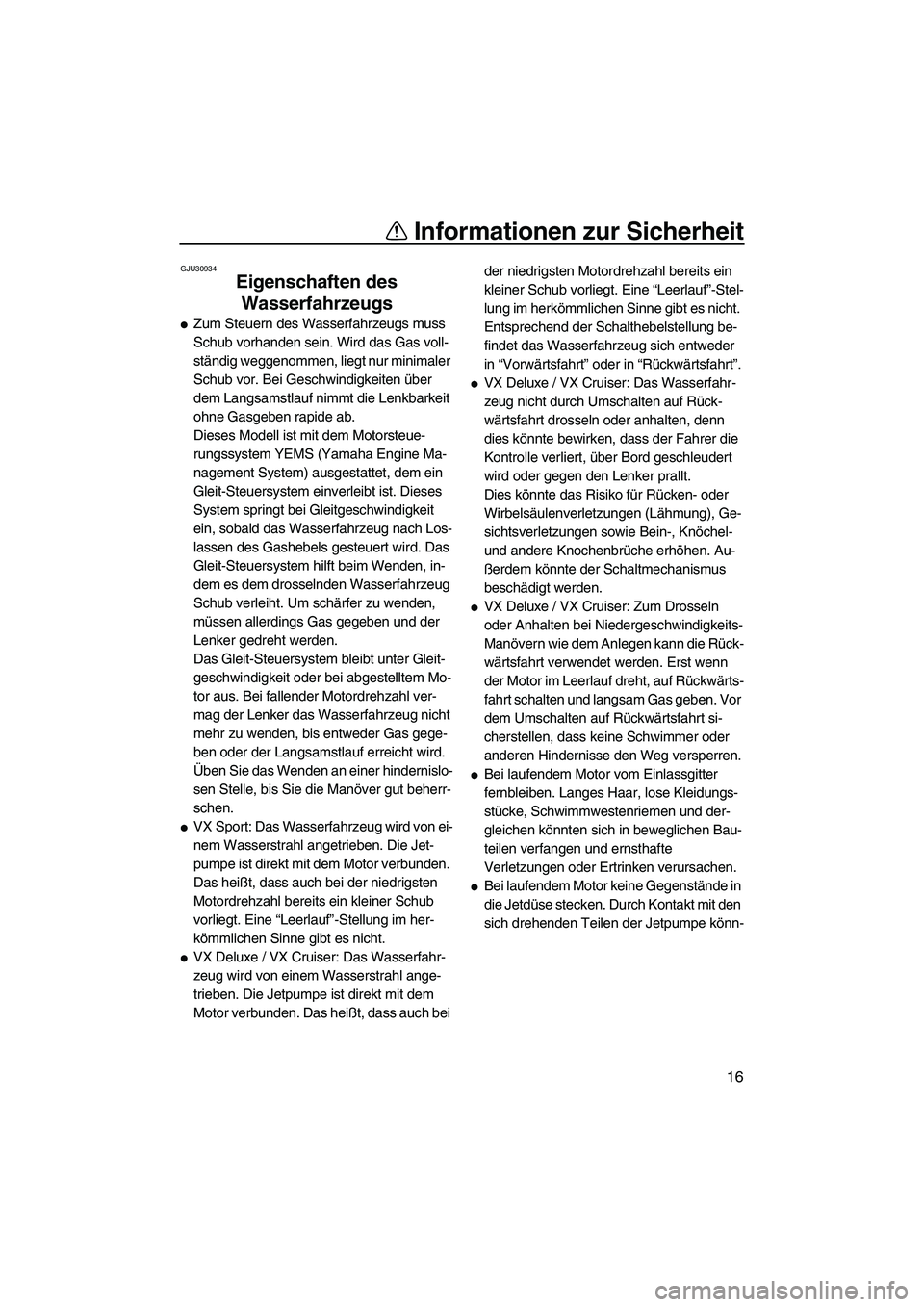 YAMAHA VX DELUXE 2013 Betriebsanleitungen (in German) Informationen zur Sicherheit
16
GJU30934
Eigenschaften des Wasserfahrzeugs
●Zum Steuern des Wasserfahrzeugs muss
Schub vorhanden sein. Wird das Gas voll-
ständig weggenommen, liegt nur minimaler YAMAHA VX DELUXE 2013 Betriebsanleitungen (in German) Informationen zur Sicherheit
16
GJU30934
Eigenschaften des Wasserfahrzeugs
●Zum Steuern des Wasserfahrzeugs muss
Schub vorhanden sein. Wird das Gas voll-
ständig weggenommen, liegt nur minimaler