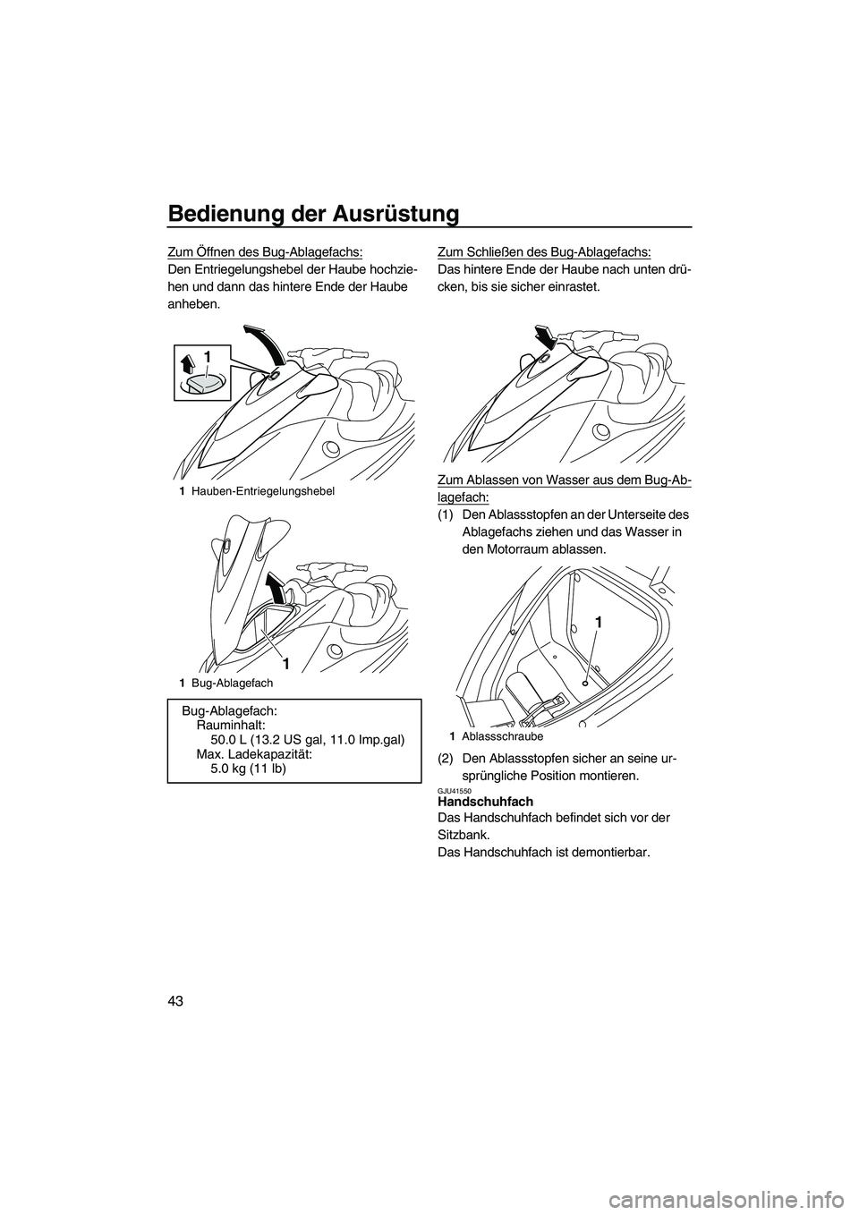 YAMAHA VX SPORT 2013 Betriebsanleitungen (in German) Bedienung der Ausrüstung
43
Zum Öffnen des Bug-Ablagefachs:
Den Entriegelungshebel der Haube hochzie-
hen und dann das hintere Ende der Haube
anheben.Zum Schließen des Bug-Ablagefachs:Das hintere YAMAHA VX SPORT 2013 Betriebsanleitungen (in German) Bedienung der Ausrüstung
43
Zum Öffnen des Bug-Ablagefachs:
Den Entriegelungshebel der Haube hochzie-
hen und dann das hintere Ende der Haube
anheben.Zum Schließen des Bug-Ablagefachs:Das hintere