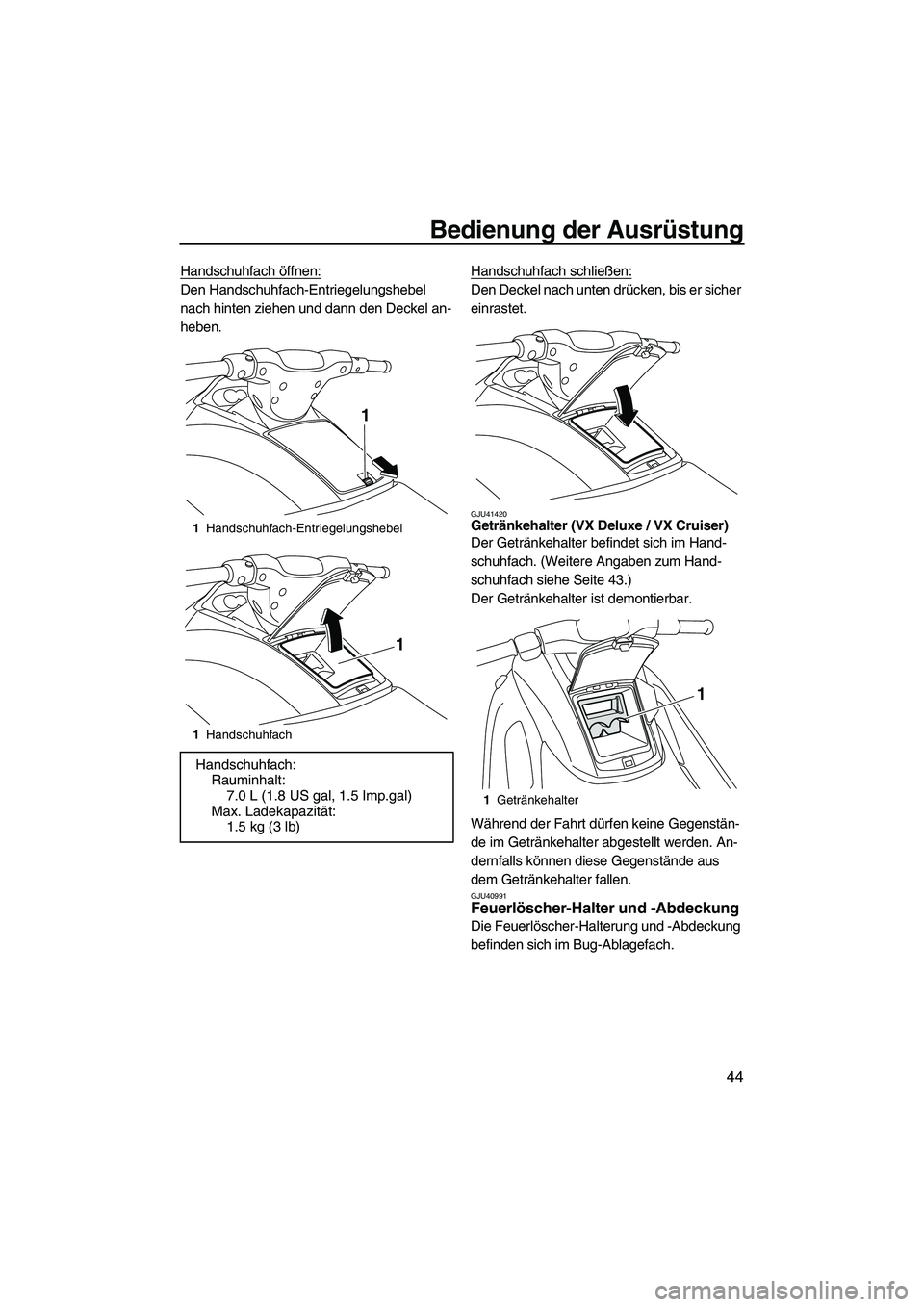YAMAHA VX SPORT 2013  Betriebsanleitungen (in German) Bedienung der Ausrüstung
44
Handschuhfach öffnen:
Den Handschuhfach-Entriegelungshebel 
nach hinten ziehen und dann den Deckel an-
heben.Handschuhfach schließen:Den Deckel nach unten drücken, bis 