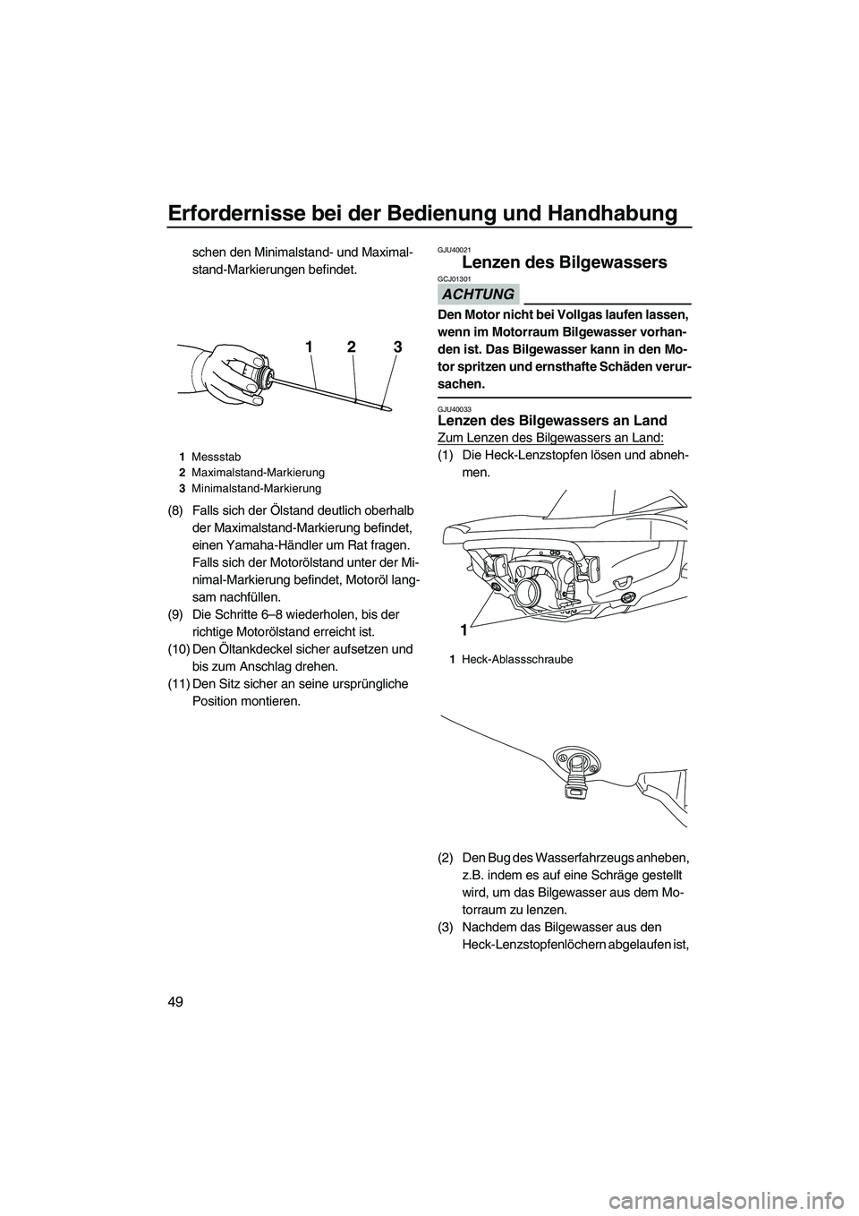 YAMAHA VX SPORT 2013  Betriebsanleitungen (in German) Erfordernisse bei der Bedienung und Handhabung
49
schen den Minimalstand- und Maximal-
stand-Markierungen befindet.
(8) Falls sich der Ölstand deutlich oberhalb  der Maximalstand-Markierung befindet,