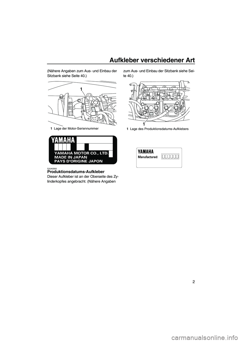 YAMAHA VX CRUISER 2013  Betriebsanleitungen (in German) Aufkleber verschiedener Art
2
(Nähere Angaben zum Aus- und Einbau der 
Sitzbank siehe Seite 40.)
GJU42050Produktionsdatums-Aufkleber 
Dieser Aufkleber ist an der Oberseite des Zy-
linderkopfes angebr