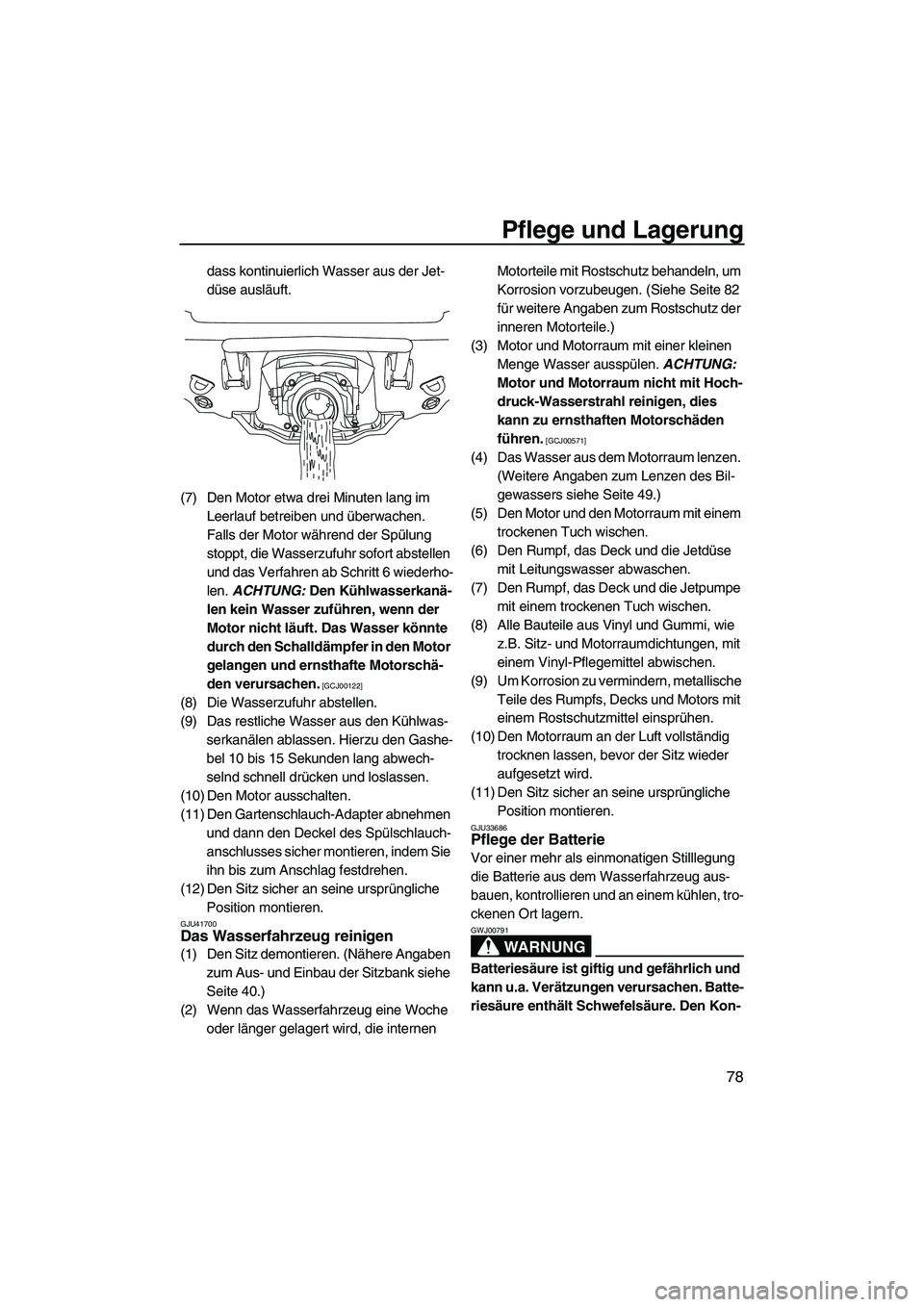 YAMAHA VX SPORT 2013  Betriebsanleitungen (in German) Pflege und Lagerung
78
dass kontinuierlich Wasser aus der Jet-
düse ausläuft.
(7) Den Motor etwa drei Minuten lang im  Leerlauf betreiben und überwachen. 
Falls der Motor während der Spülung 
sto