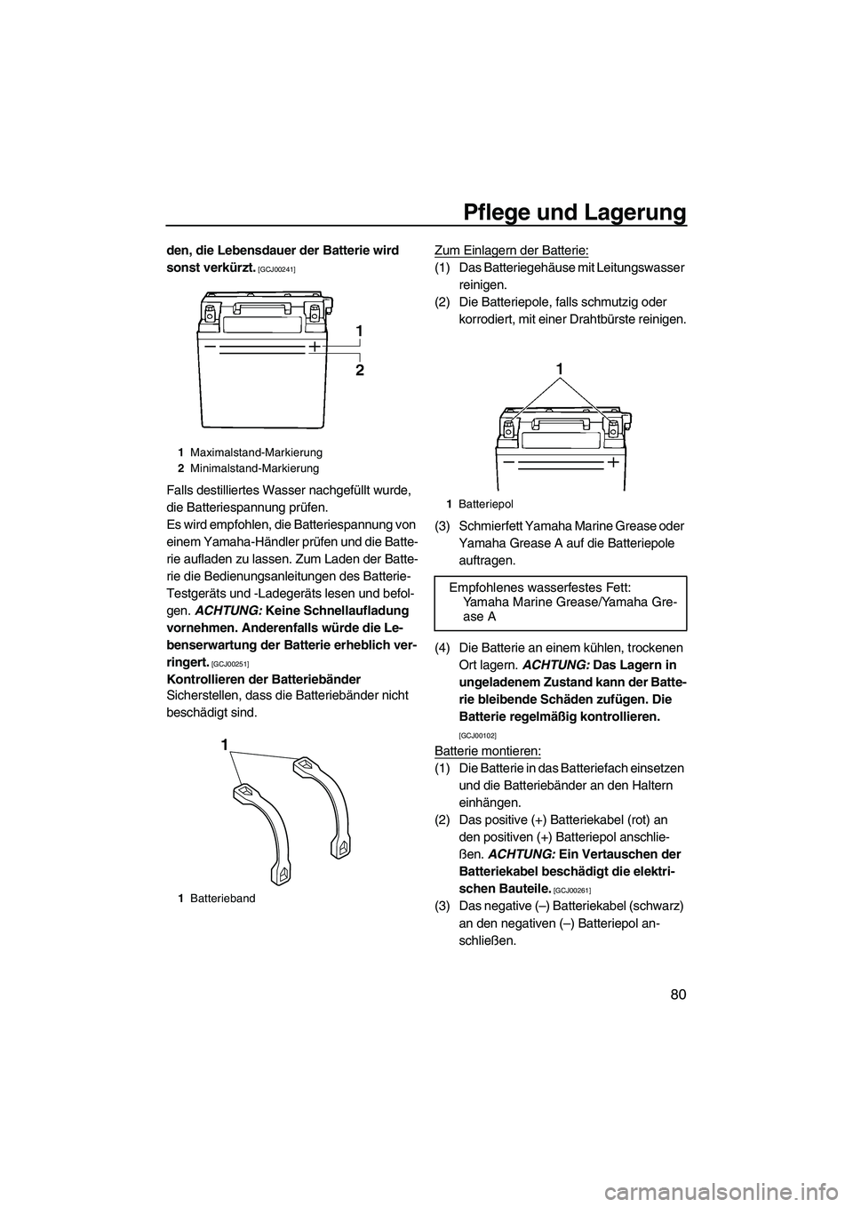YAMAHA VX SPORT 2013  Betriebsanleitungen (in German) Pflege und Lagerung
80
den, die Lebensdauer der Batterie wird 
sonst verkürzt.
 [GCJ00241]
Falls destilliertes Wasser nachgefüllt wurde, 
die Batteriespannung prüfen.
Es wird empfohlen, die Batteri