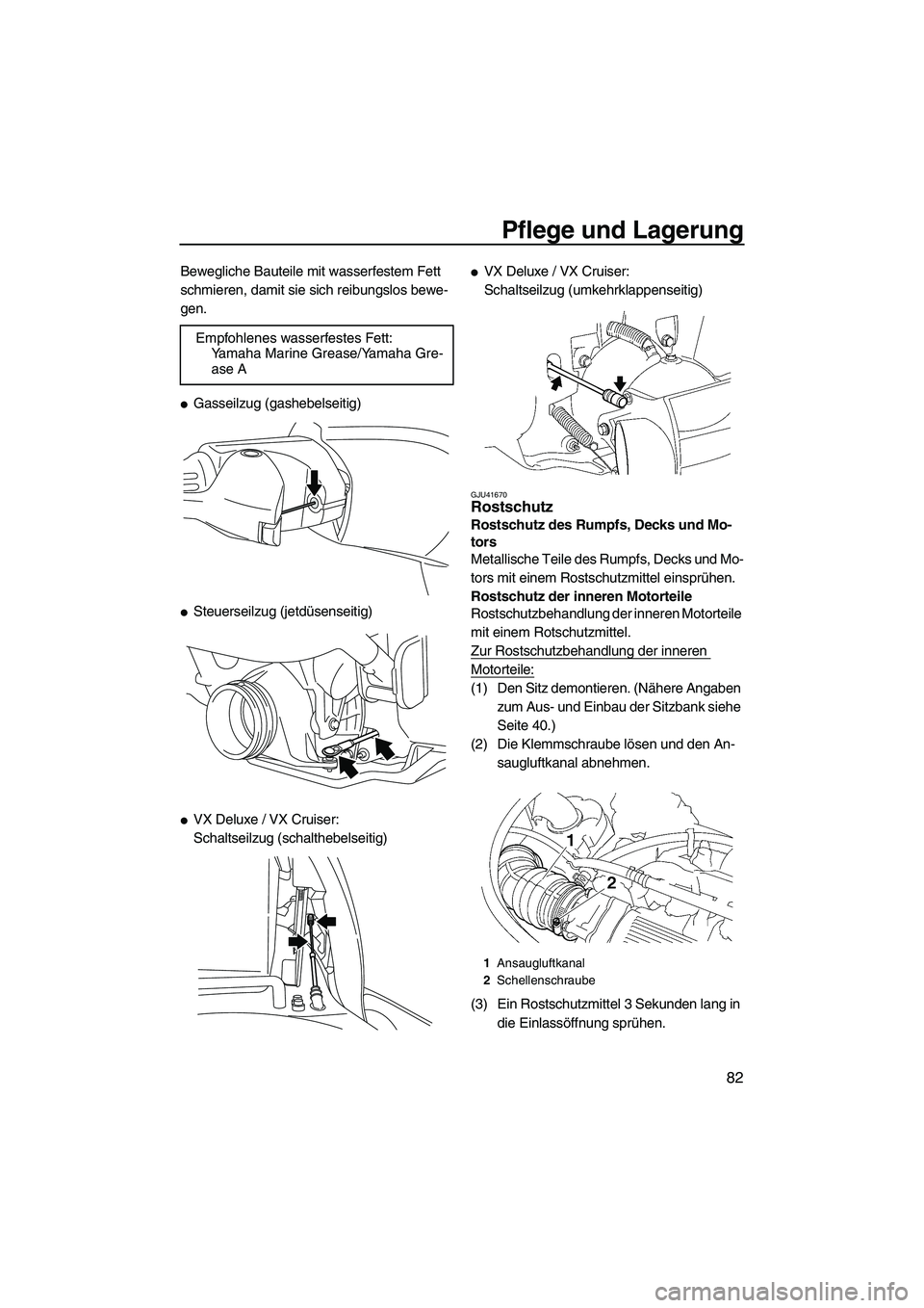 YAMAHA VX SPORT 2013  Betriebsanleitungen (in German) Pflege und Lagerung
82
Bewegliche Bauteile mit wasserfestem Fett 
schmieren, damit sie sich reibungslos bewe-
gen.
●Gasseilzug (gashebelseitig)
●Steuerseilzug (jetdüsenseitig)
●VX Deluxe / VX C